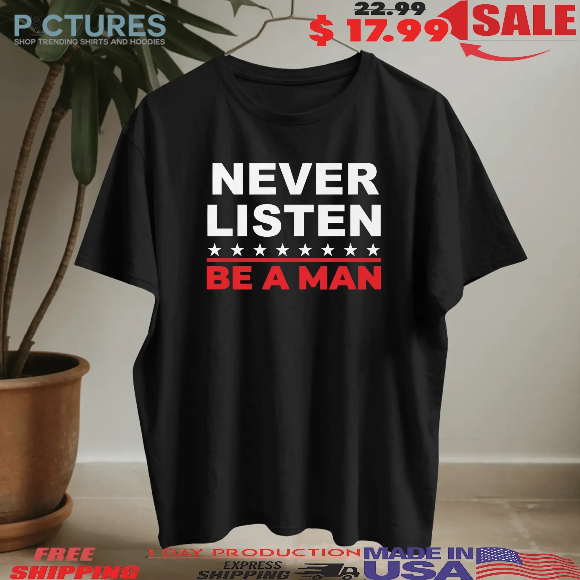 Never Listen Be A Man T Shirt