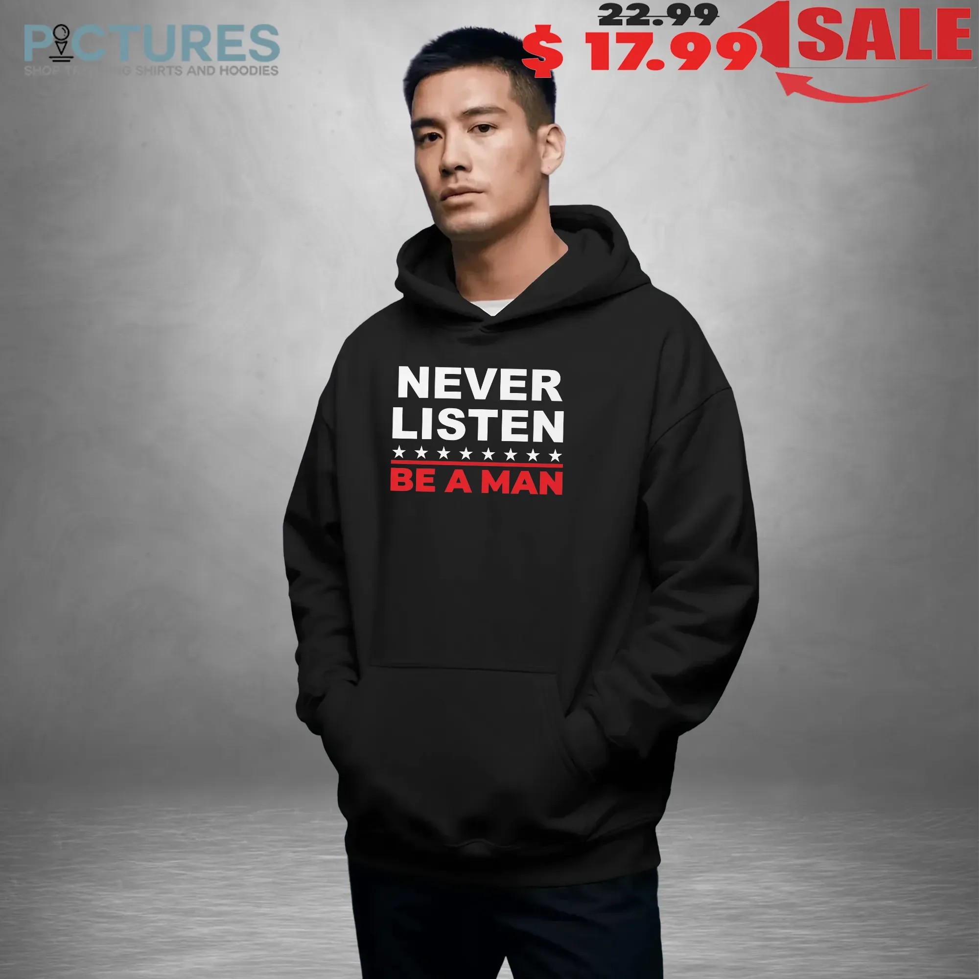 Never Listen Be A Man T Shirt