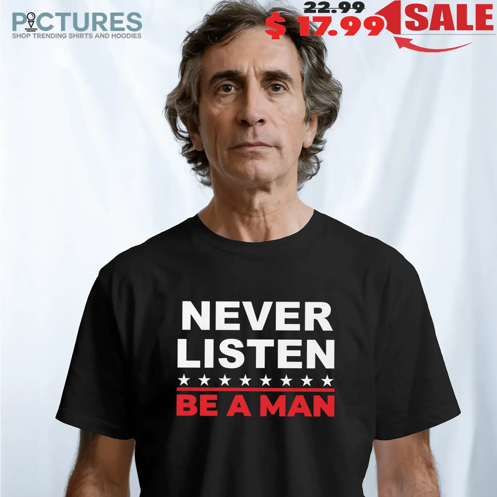 Never Listen Be A Man T Shirt