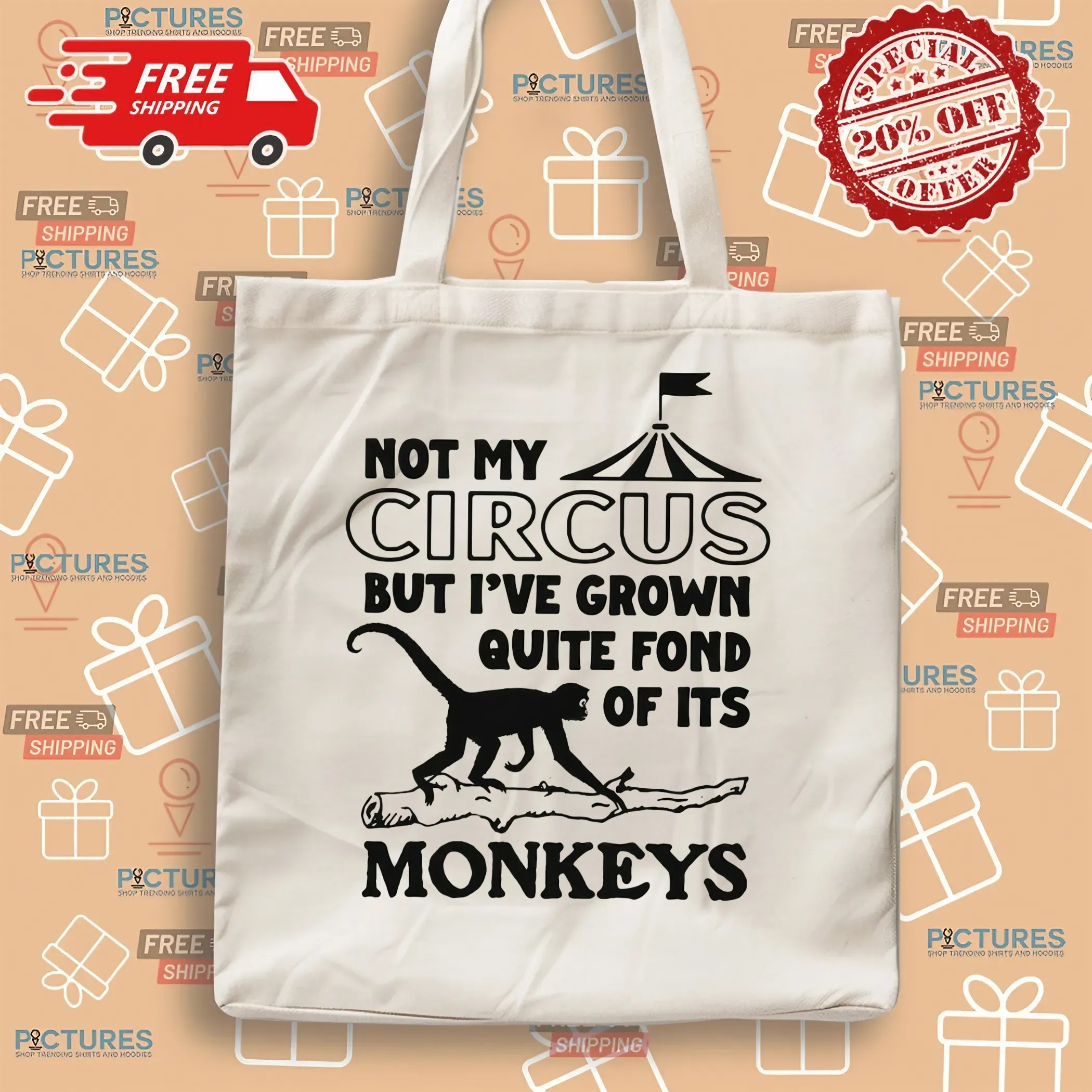 Not My Circus But I've Grown Quite Fond Of Its Monkeys T Shirt