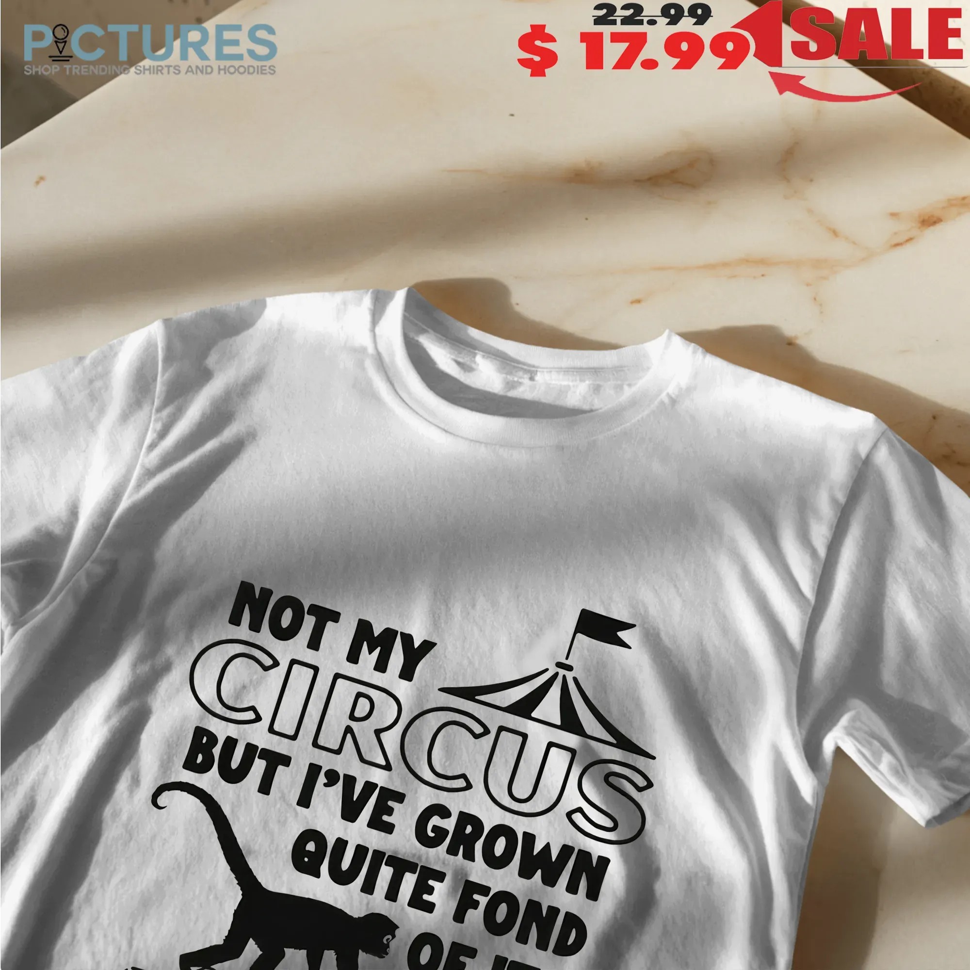 Not My Circus But I've Grown Quite Fond Of Its Monkeys T Shirt