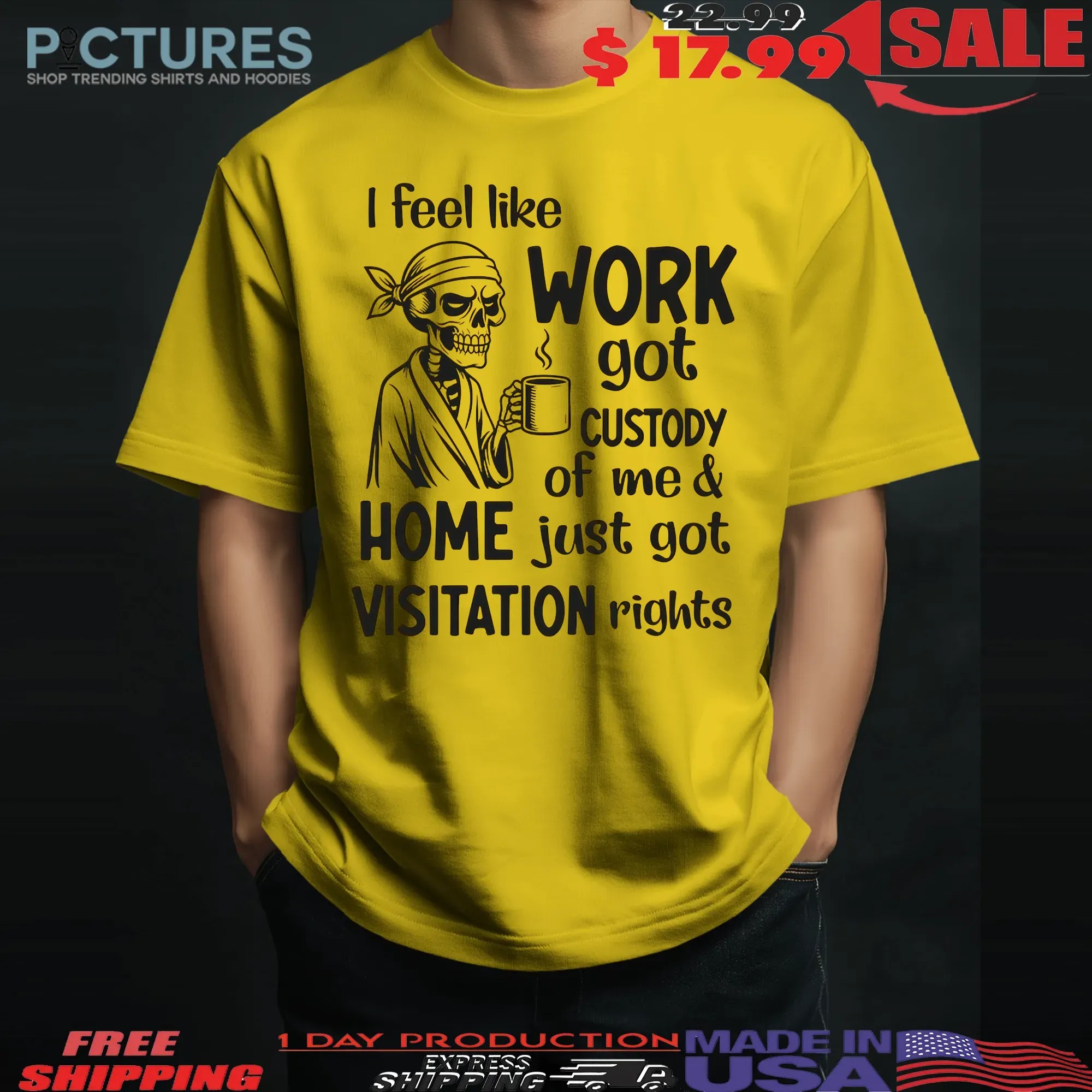 Skeleton I Feel Like Work Got Custody of Me and Home Just Got Visitation Rights T Shirt