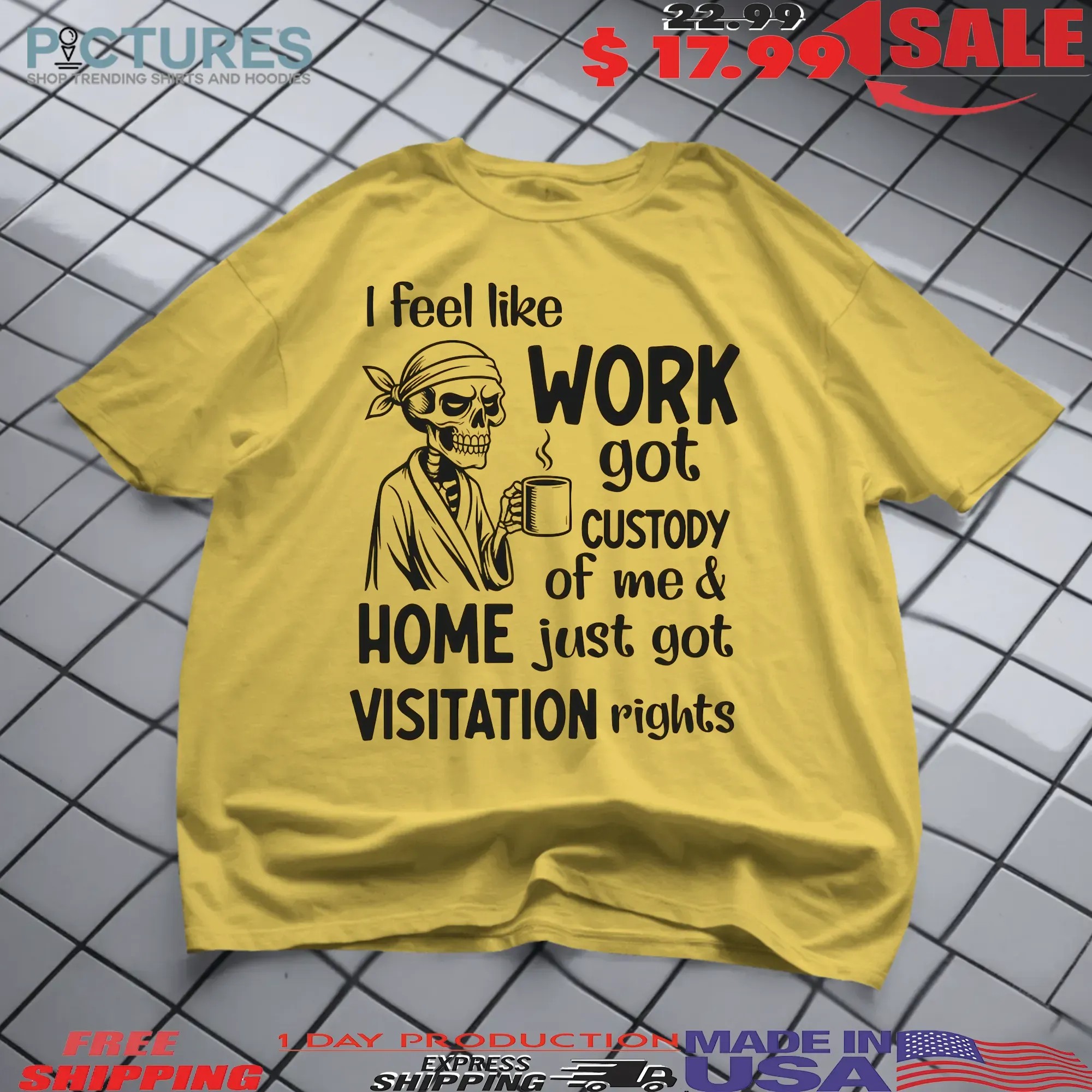 Skeleton I Feel Like Work Got Custody of Me and Home Just Got Visitation Rights T Shirt