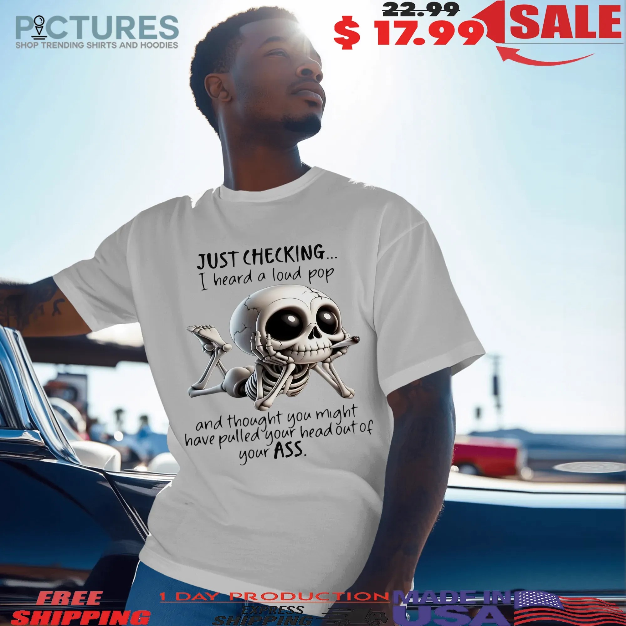Skeleton Just Checking I Heard A Loud Pop And Thought You Might Have Pulled Your Head Out Of Your Ass T Shirt