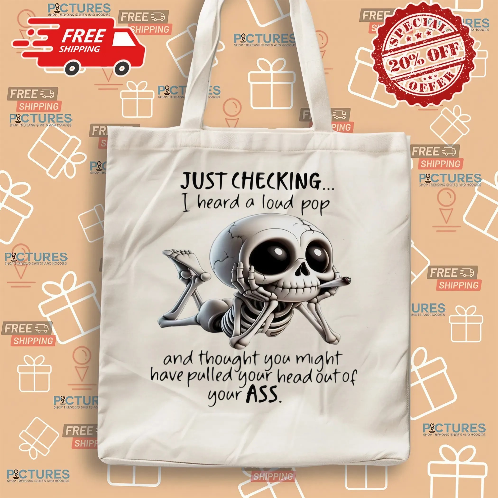 Skeleton Just Checking I Heard A Loud Pop And Thought You Might Have Pulled Your Head Out Of Your Ass T Shirt