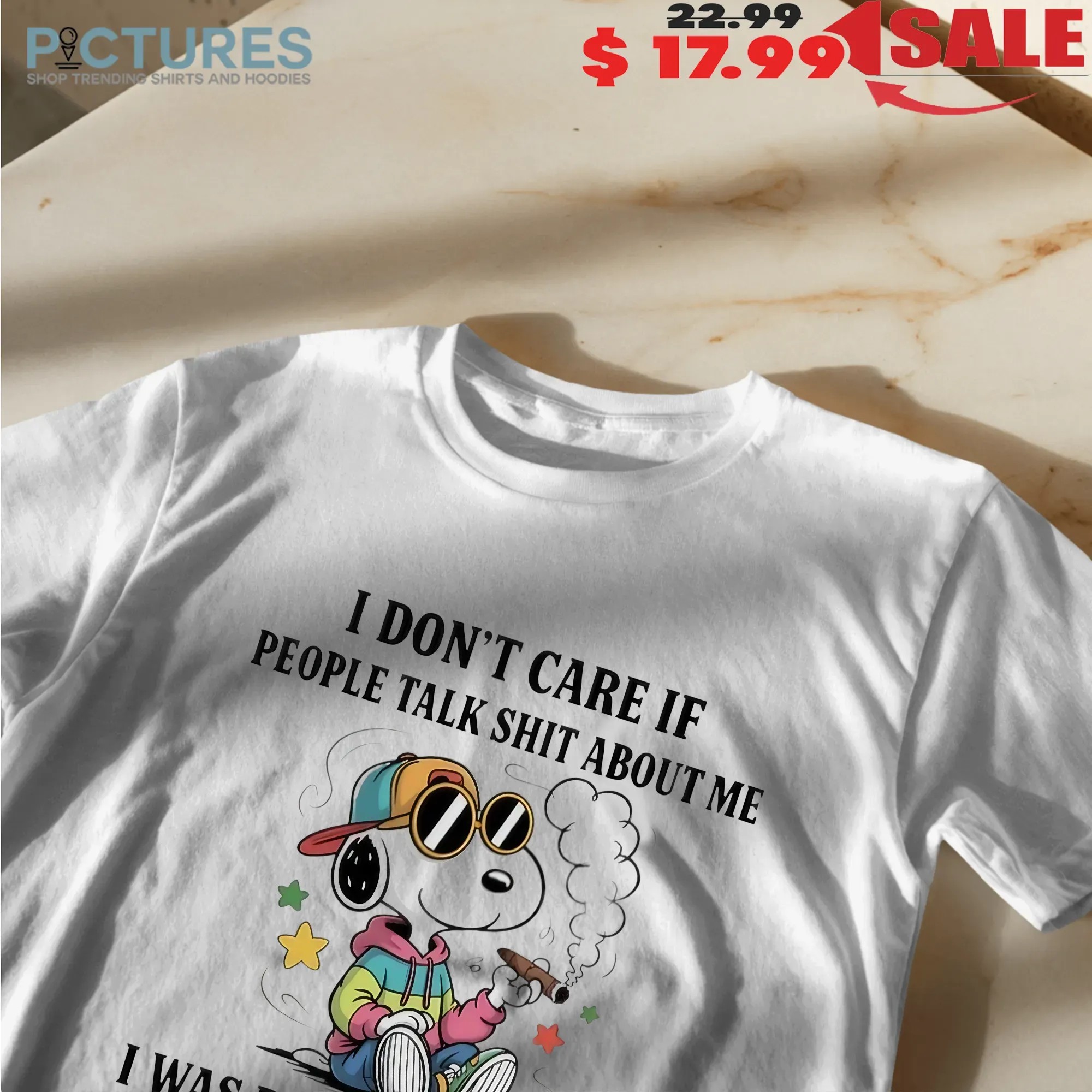 Snoopy Smoking Cigar I Don't Care If People Talk Shit About Me I Was Raised To Flush Shit Down The Toilet Not Play With It T Shirt
