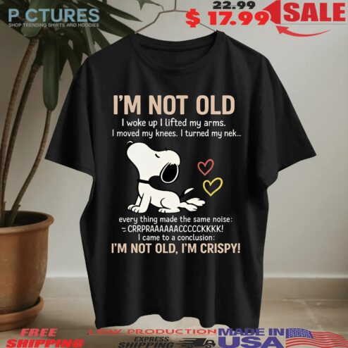 Snoopy Stretching I'm Not Old I Woke Up I Lifted My Arms I Move My Knees Every Thing Made The Same Noise I'm Crispy T Shirt