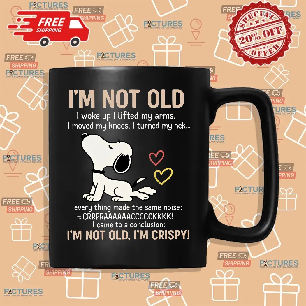 Snoopy Stretching I'm Not Old I Woke Up I Lifted My Arms I Move My Knees Every Thing Made The Same Noise I'm Crispy T Shirt