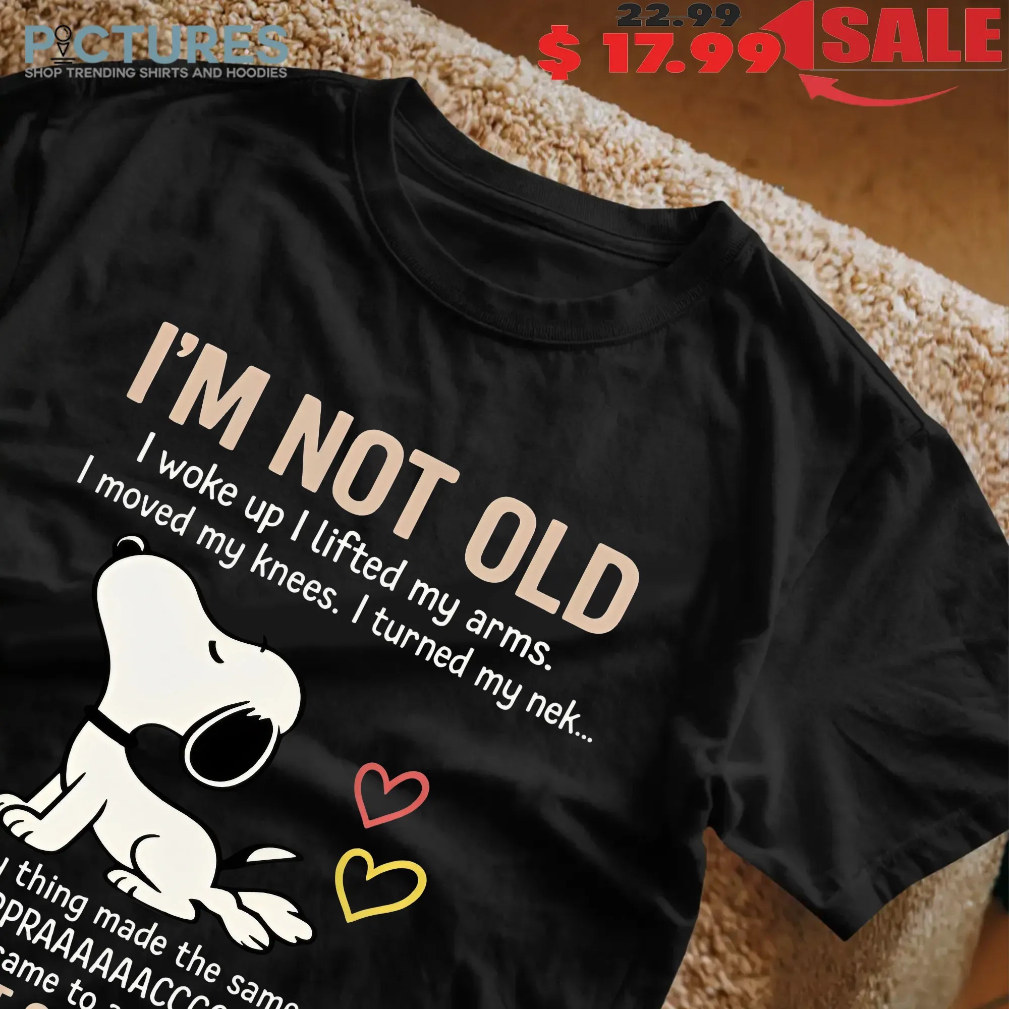Snoopy Stretching I'm Not Old I Woke Up I Lifted My Arms I Move My Knees Every Thing Made The Same Noise I'm Crispy T Shirt