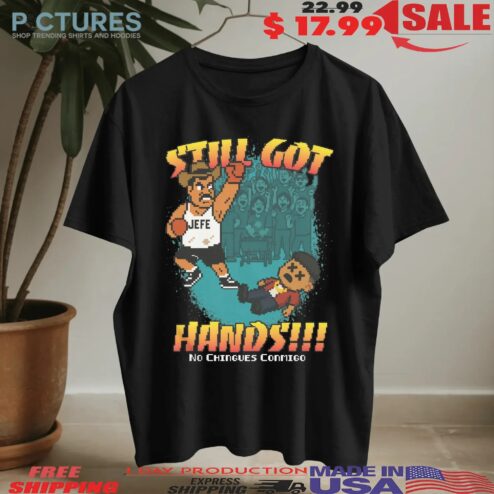 Still Got Hands No Chingues Conmigo Pixel Game Graphic T Shirt