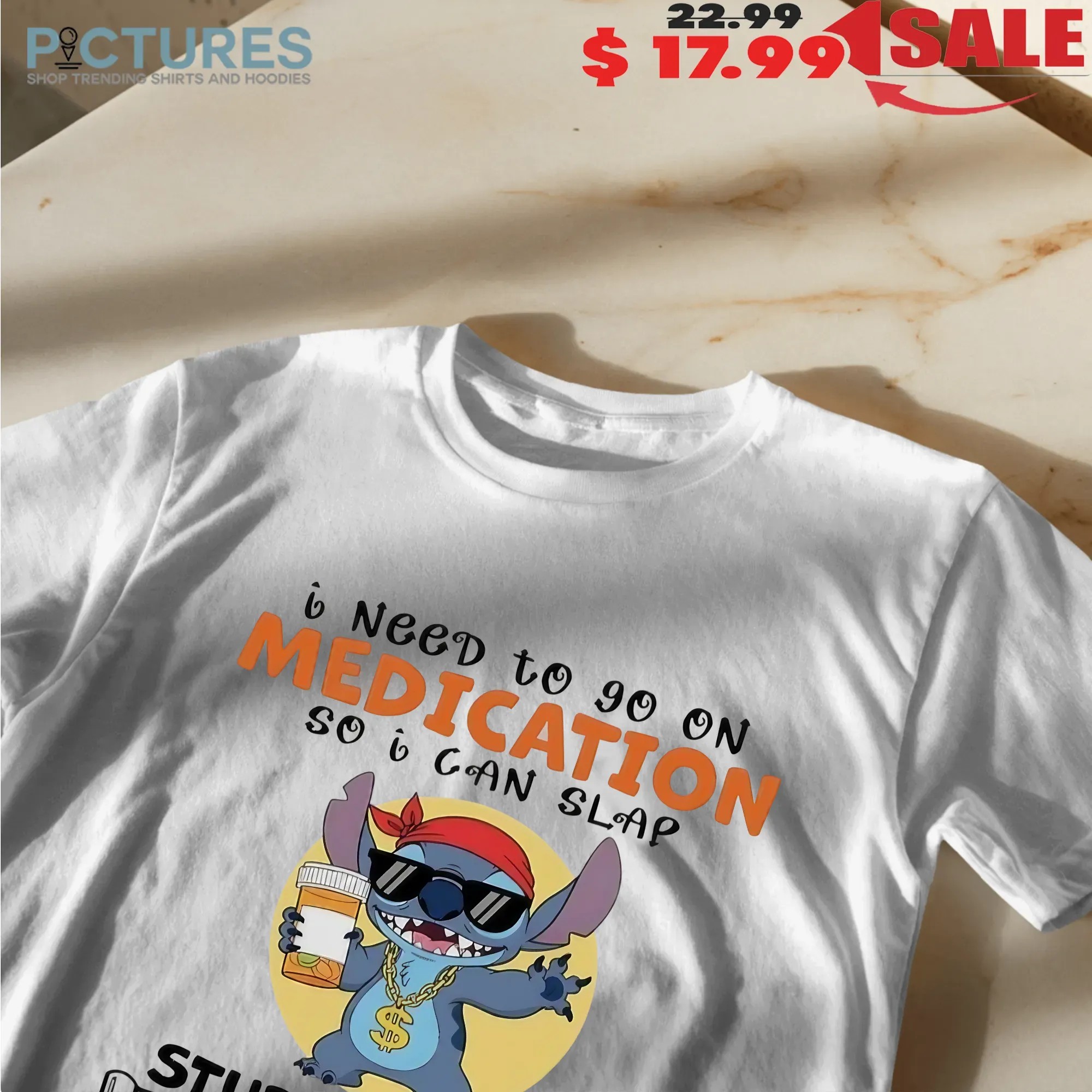 Stitch I Need To Go On Medication So I Can Slap Stupid People And Blame It On The Side Effects Meme T Shirt