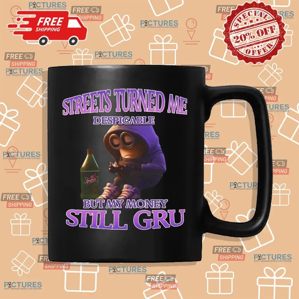 Streets Turned Me Despicable But My Money Still Gru Despicable Me T Shirt
