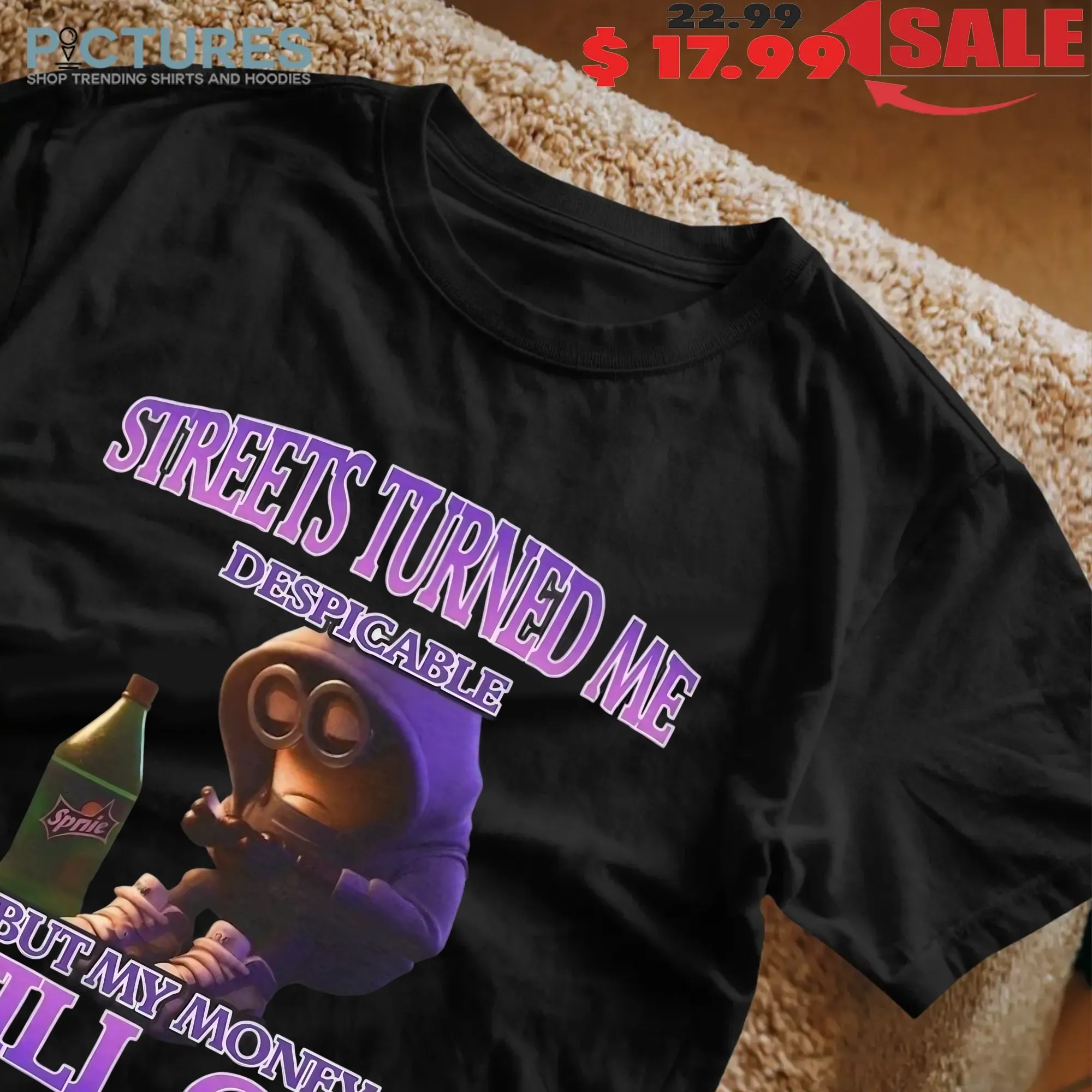 Streets Turned Me Despicable But My Money Still Gru Despicable Me T Shirt