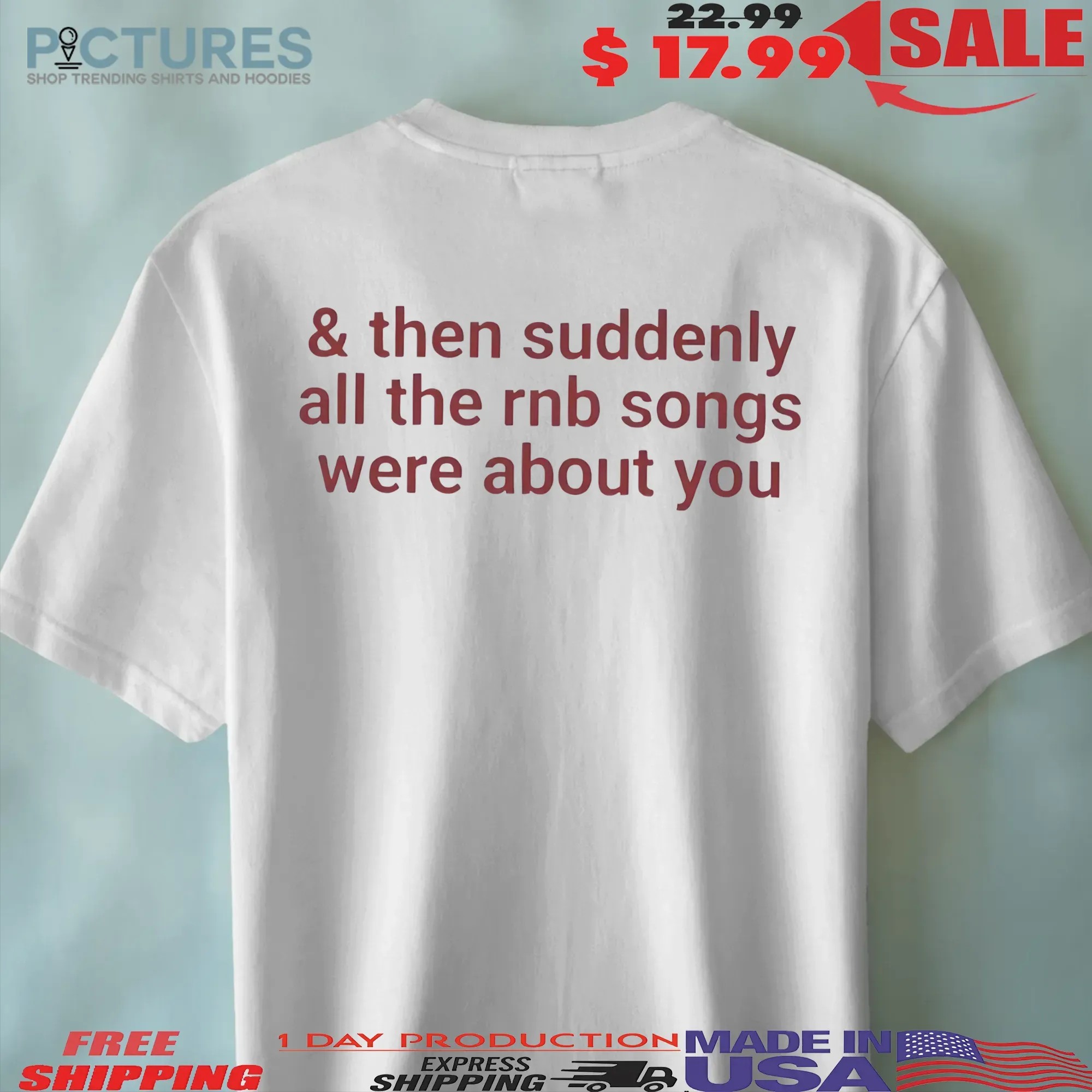 Then Suddenly All The Rnb Songs Were About You T Shirt