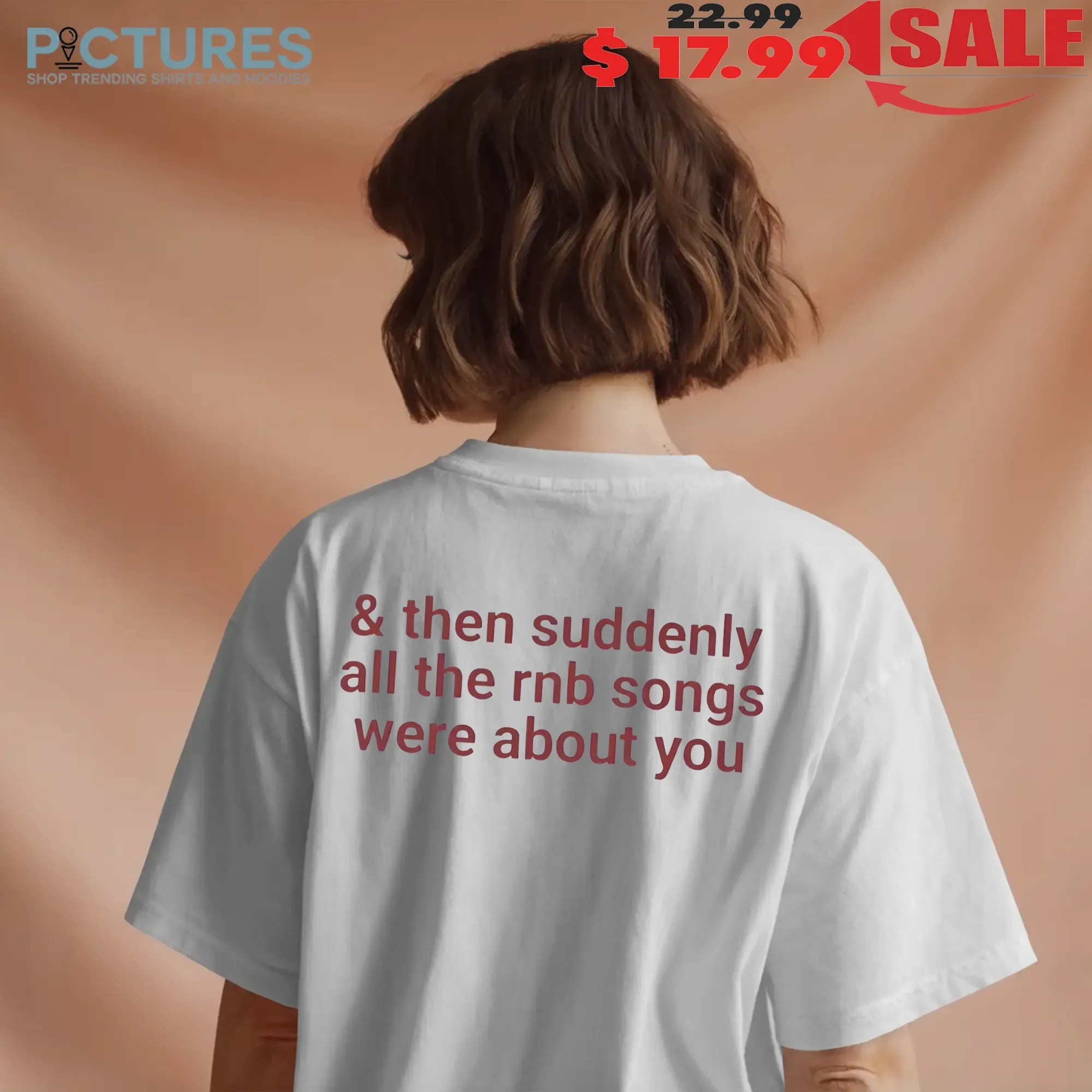 Then Suddenly All The Rnb Songs Were About You T Shirt