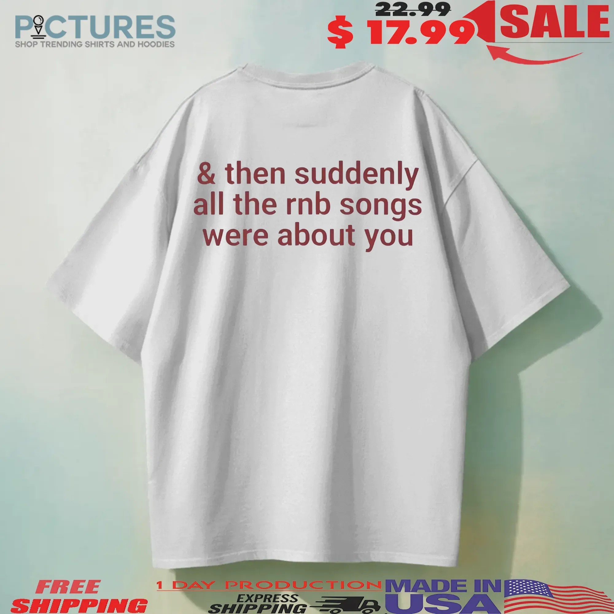 Then Suddenly All The Rnb Songs Were About You T Shirt