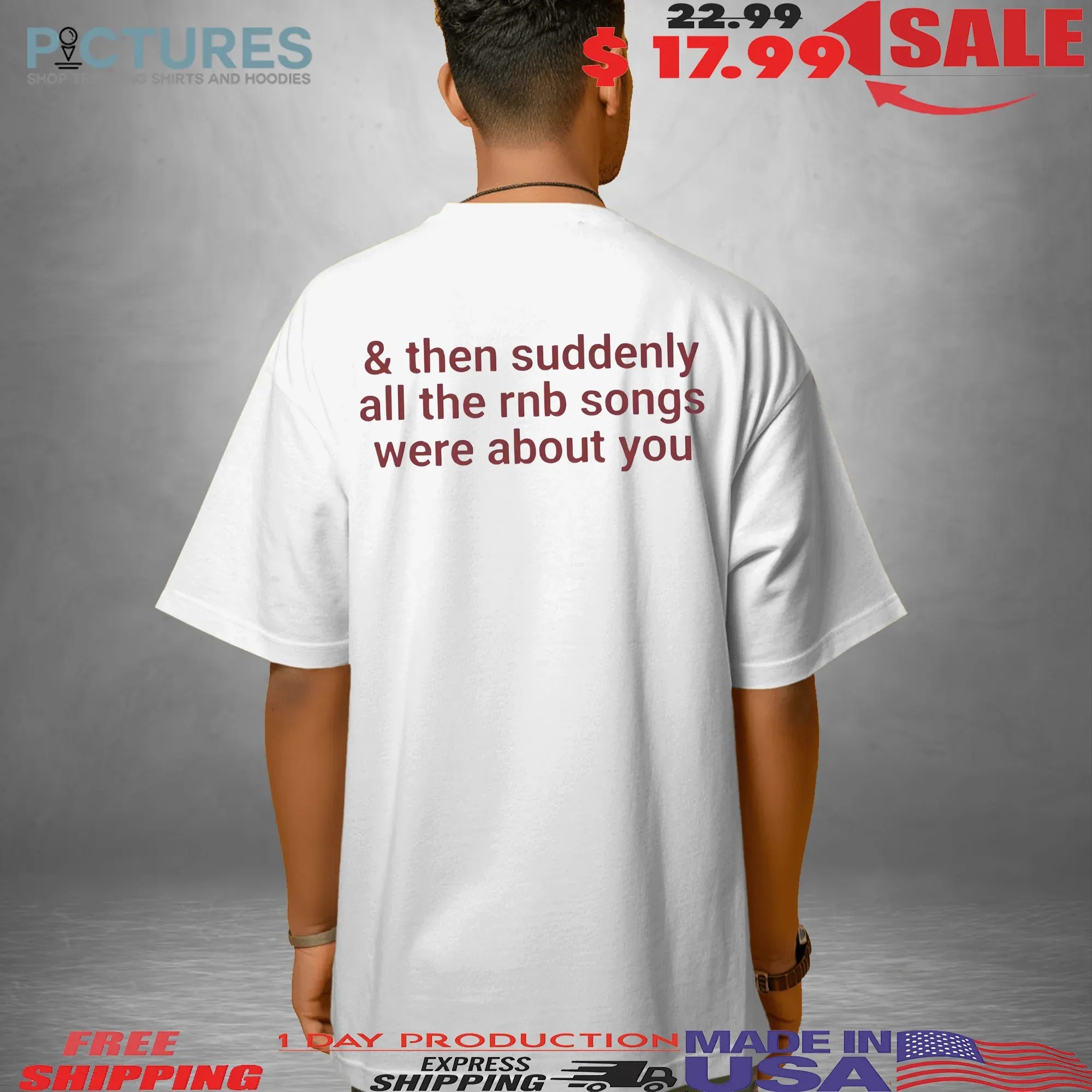Then Suddenly All The Rnb Songs Were About You T Shirt