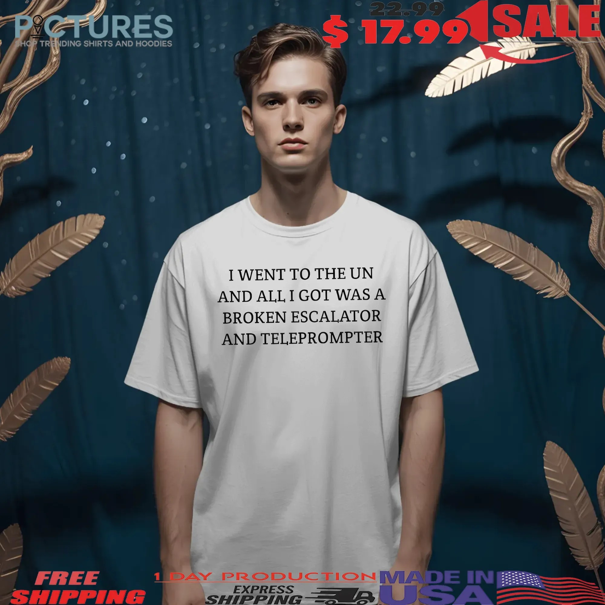 Trump I Went To The Un And All I Got Was A Broken Escalator And Teleprompter T Shirt