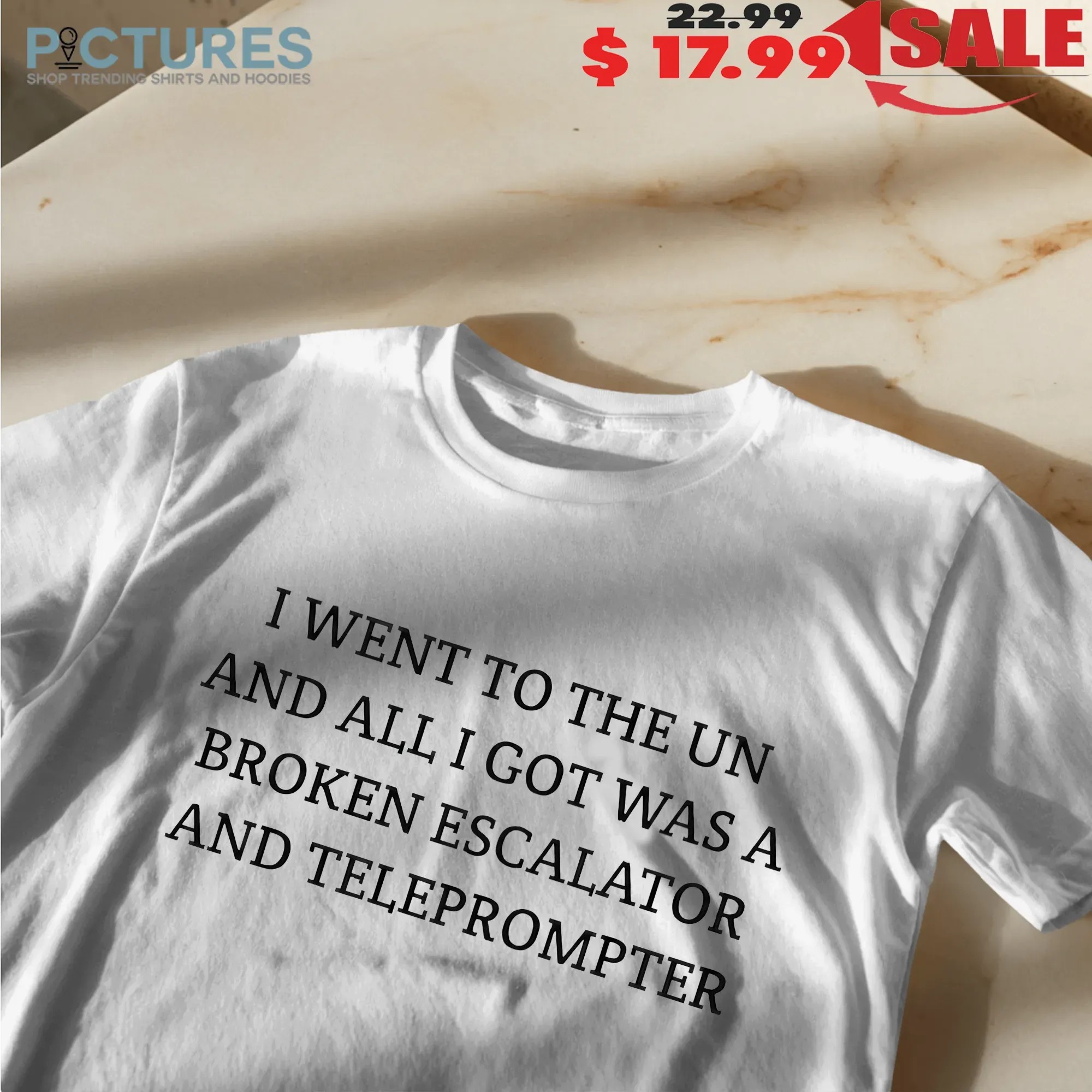 Trump I Went To The Un And All I Got Was A Broken Escalator And Teleprompter T Shirt