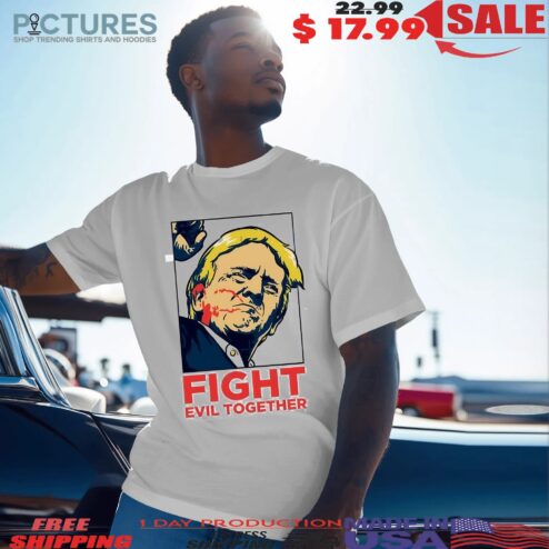 Trump Shot Fight Evil Together Pennsylvania Rally Shooting T Shirt