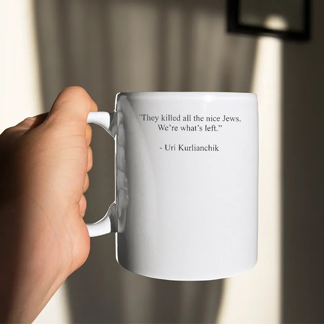 Uri Kurlianchik They Killed All The Nice Jews We’re What’s Left T Shirt Uri Kurlianchik They Killed All The Nice Jews We’re What’s Left T Shirt