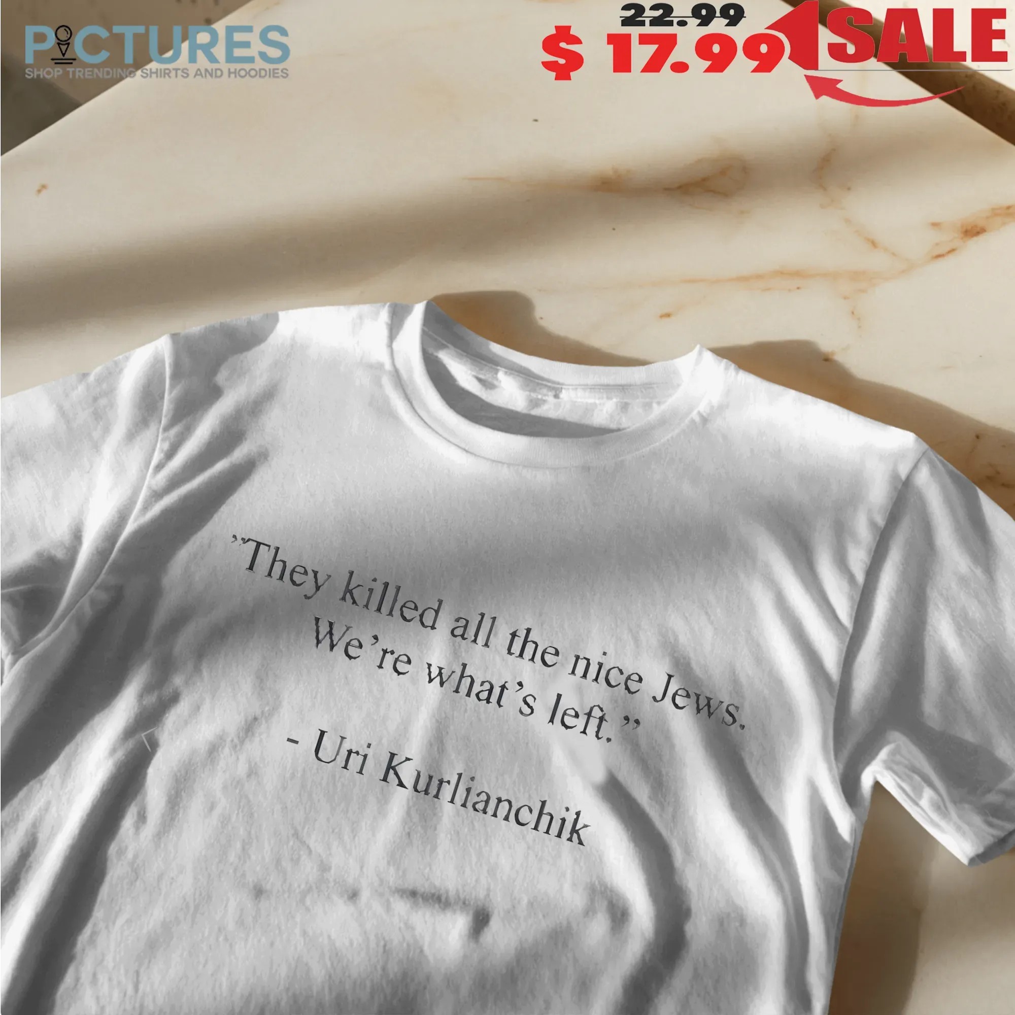 Uri Kurlianchik They Killed All The Nice Jews We’re What’s Left T Shirt Uri Kurlianchik They Killed All The Nice Jews We’re What’s Left T Shirt