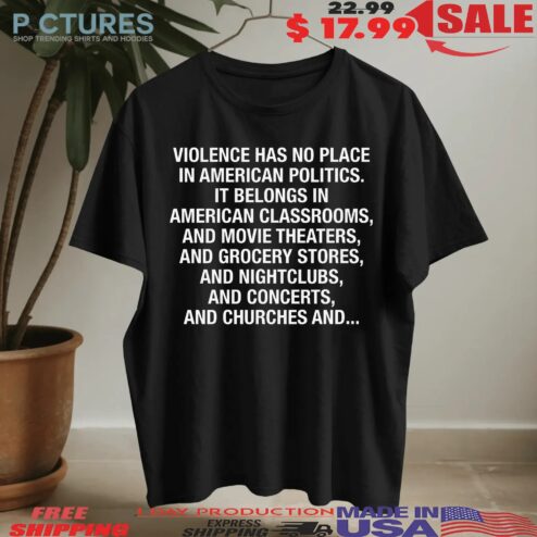 Violence Has No Place In American Politics It Belongs In American Classrooms T Shirt