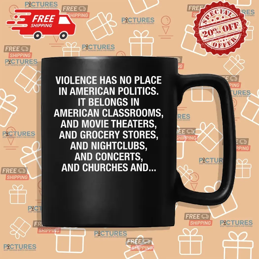 Violence Has No Place In American Politics It Belongs In American Classrooms T Shirt