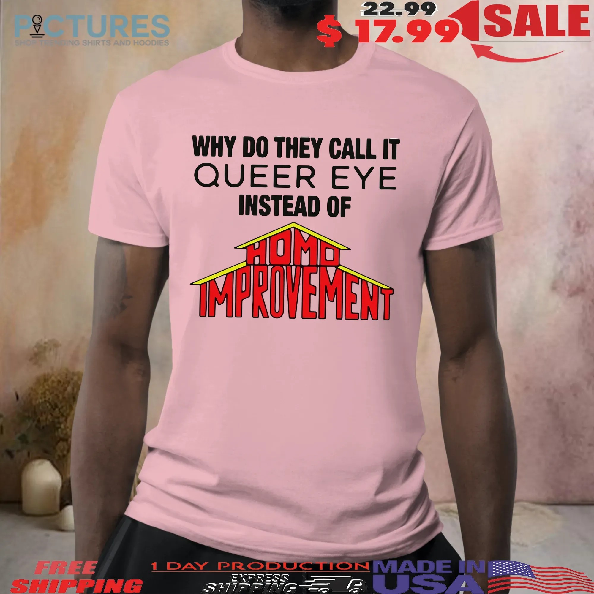 Why Do They Call It Queer Eye Instead Of Homo Improvement T Shirt