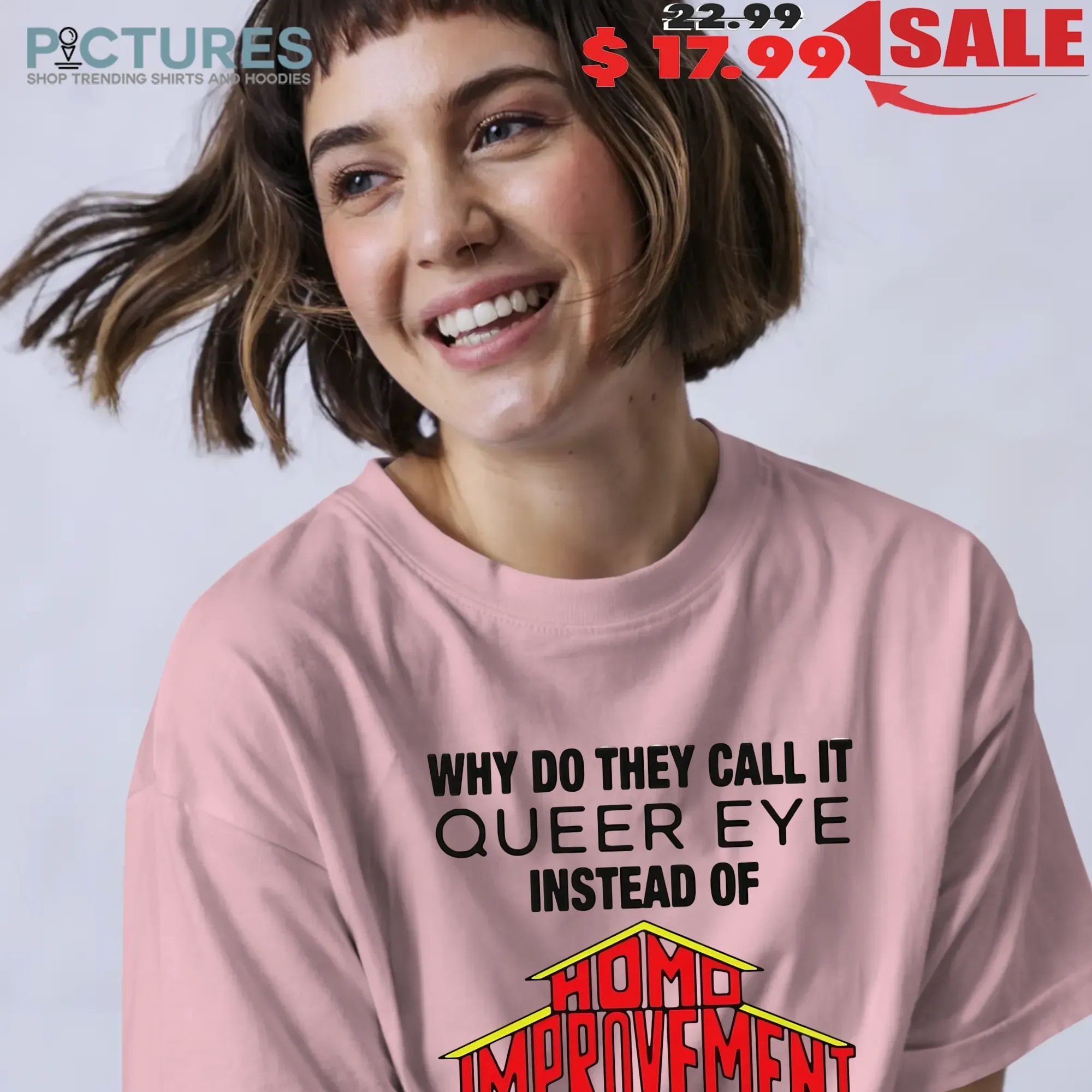 Why Do They Call It Queer Eye Instead Of Homo Improvement T Shirt