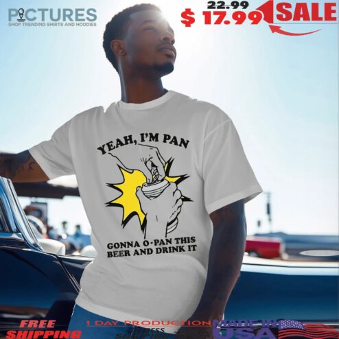 Yeah I'm Pan Gonna O-Pan This Beer And Drink It T Shirt
