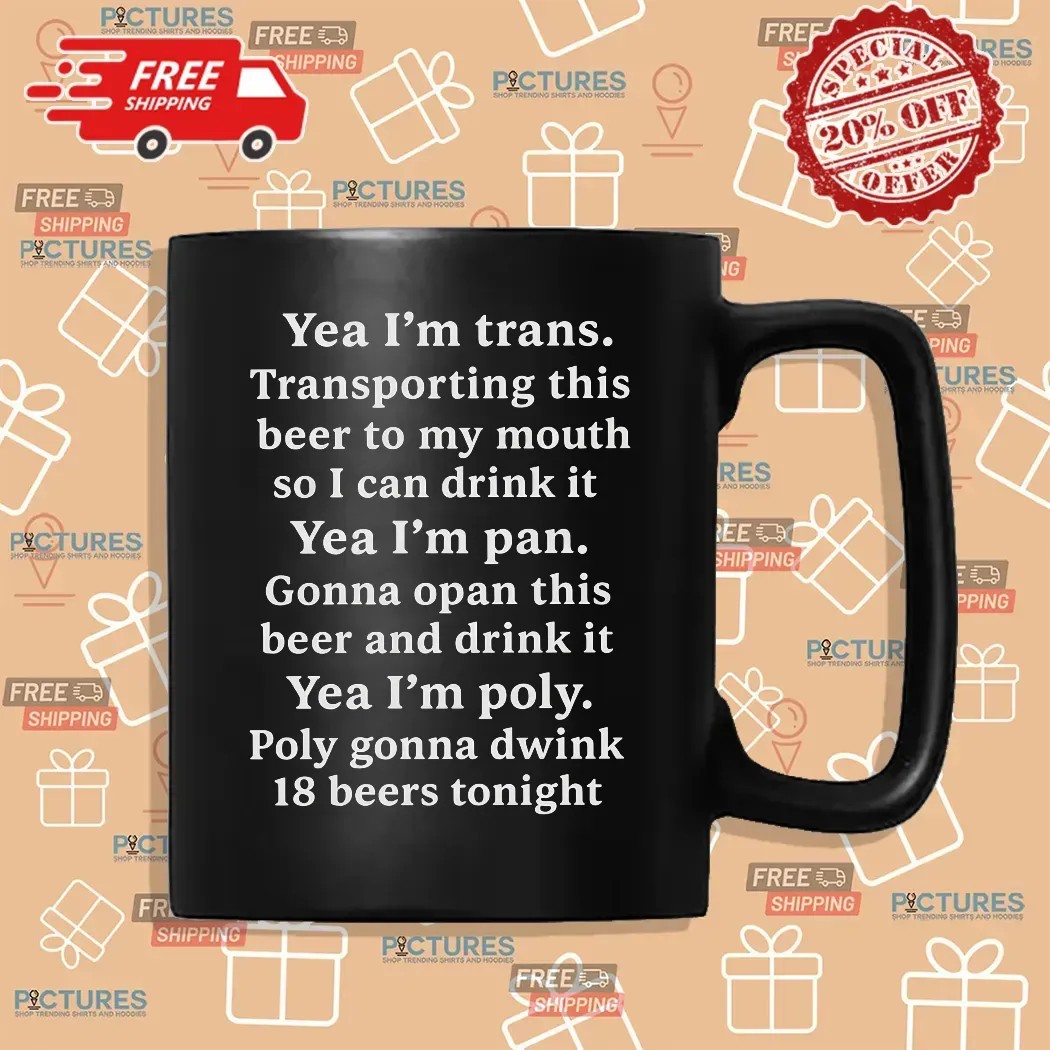 Yeah I'm Trans Transporting This Beer To My Mouth Poly Gonna Dwink 18 Beers Tonight T Shirt