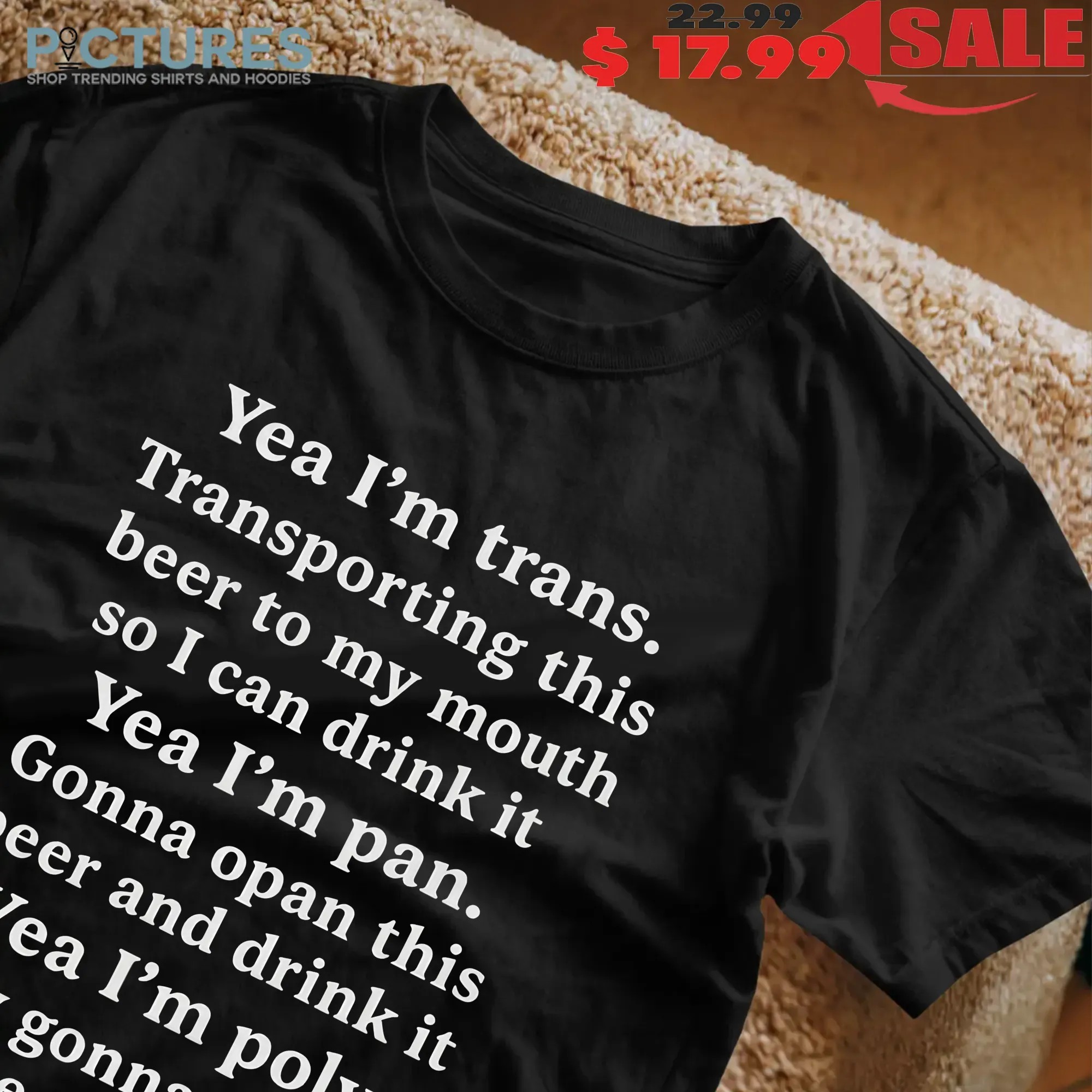 Yeah I'm Trans Transporting This Beer To My Mouth Poly Gonna Dwink 18 Beers Tonight T Shirt
