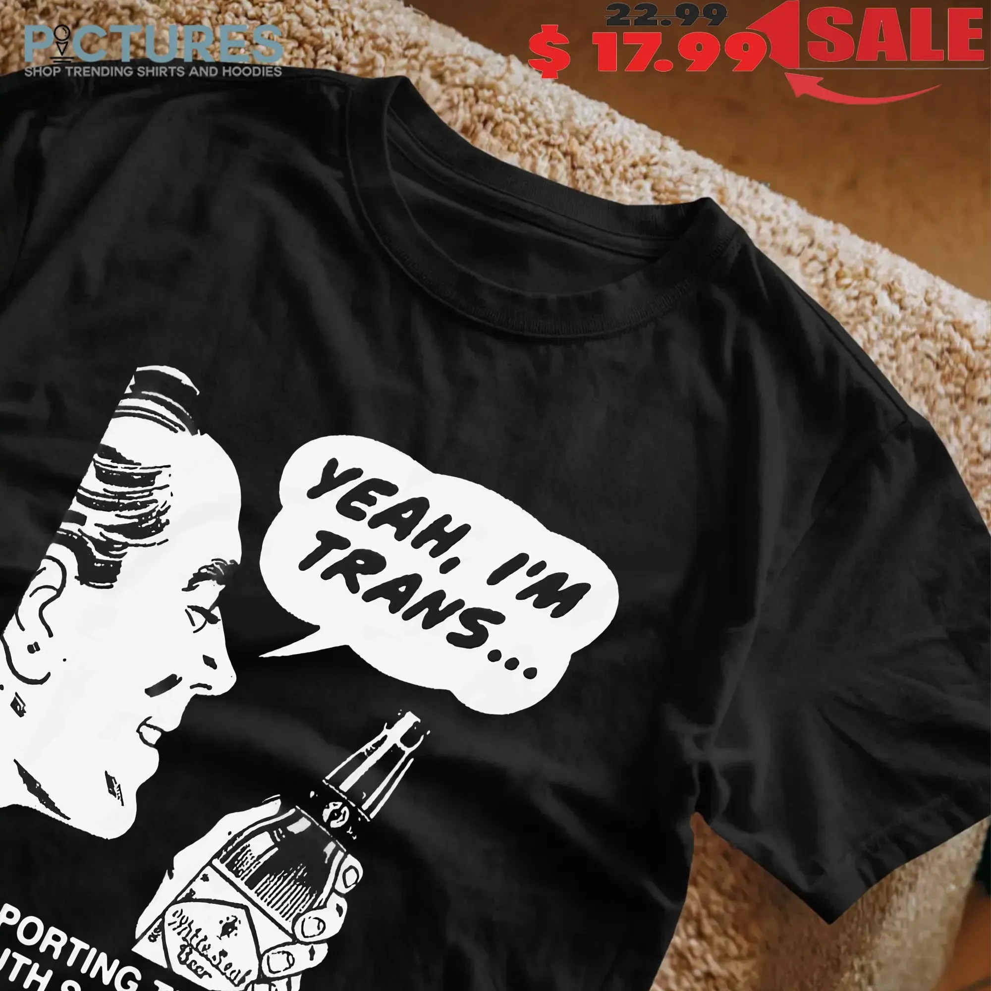 Yeah, I'm Trans Transporting This Beer To My Mouth So I Can Drink It Meme T Shirt