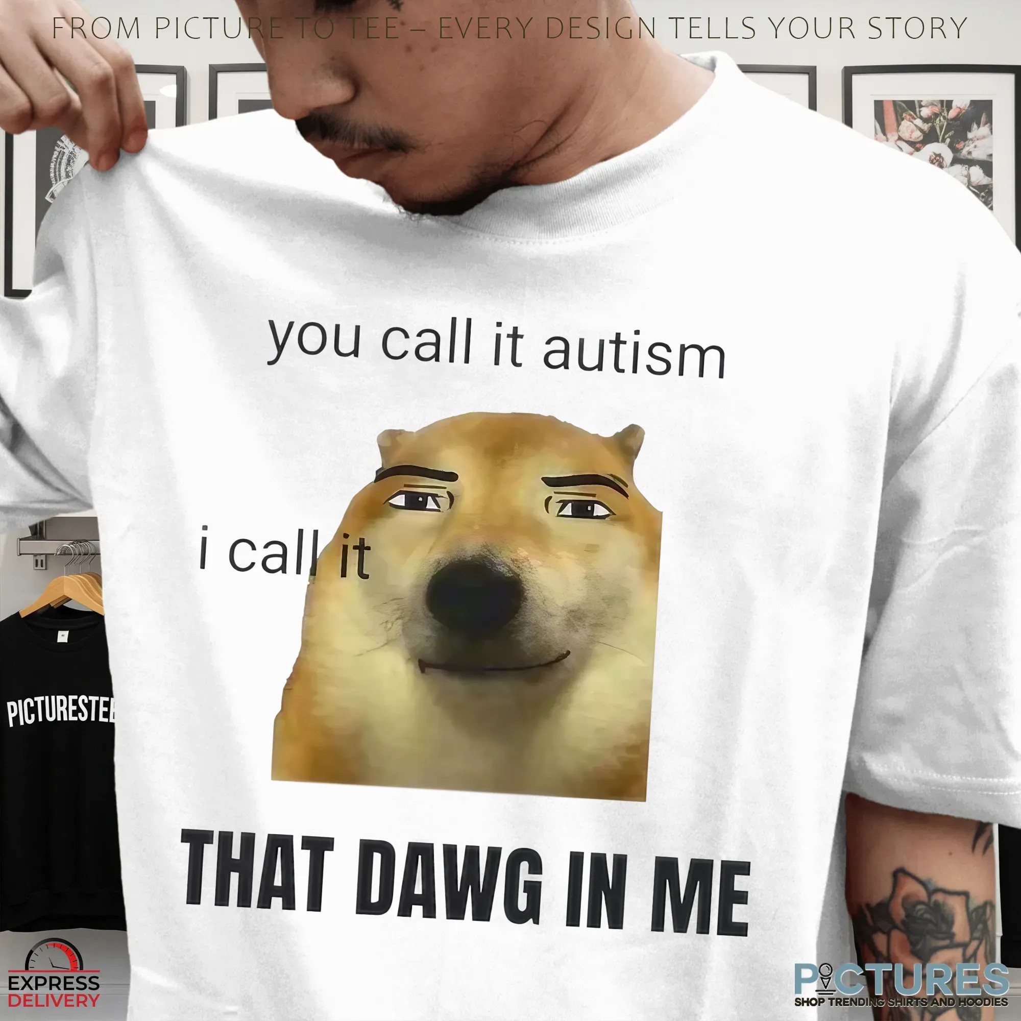 You Call It Autism I Call It That Dawg In Me Dog Meme T Shirt