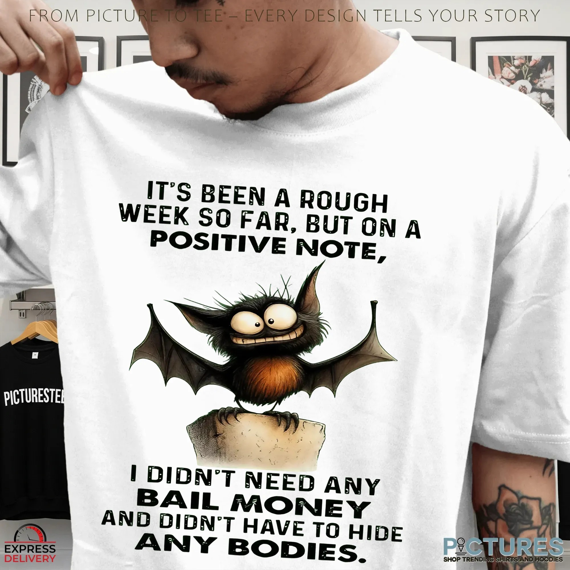Bats It's Been A Rough Week So Far, But On A Positive Note, I Didn't Need Any Bail Money And Didn't Have To Hide Any Bodies Shirt