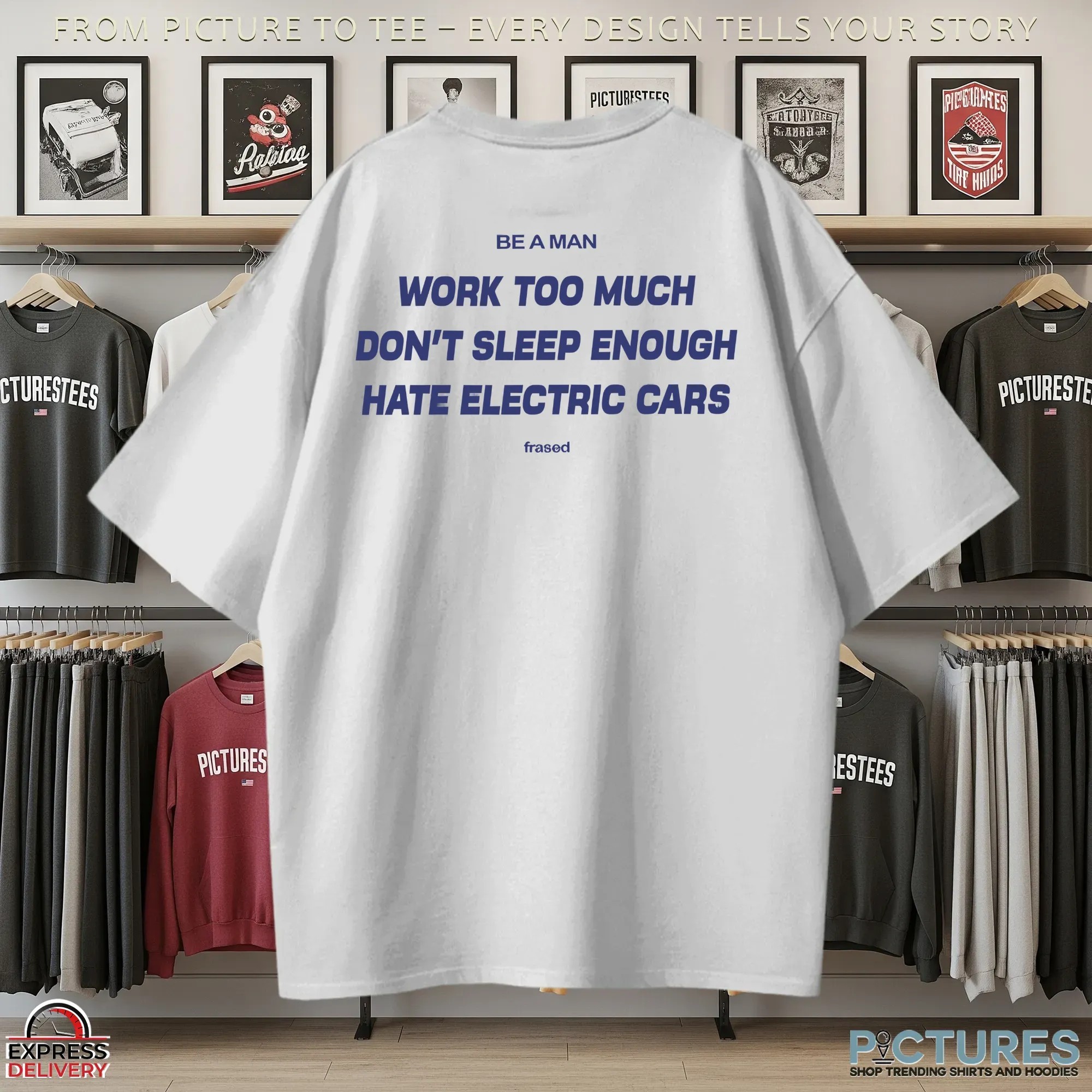 Be A Man Work Too Much Don’t Sleep Enough Hate Electric Cars T Shirt
