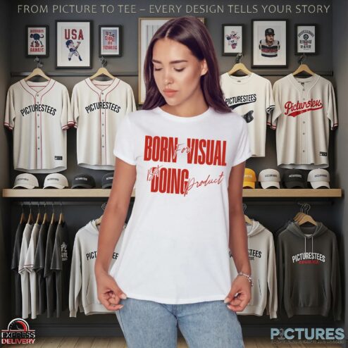 Born For Visual But Doing Product Shirts