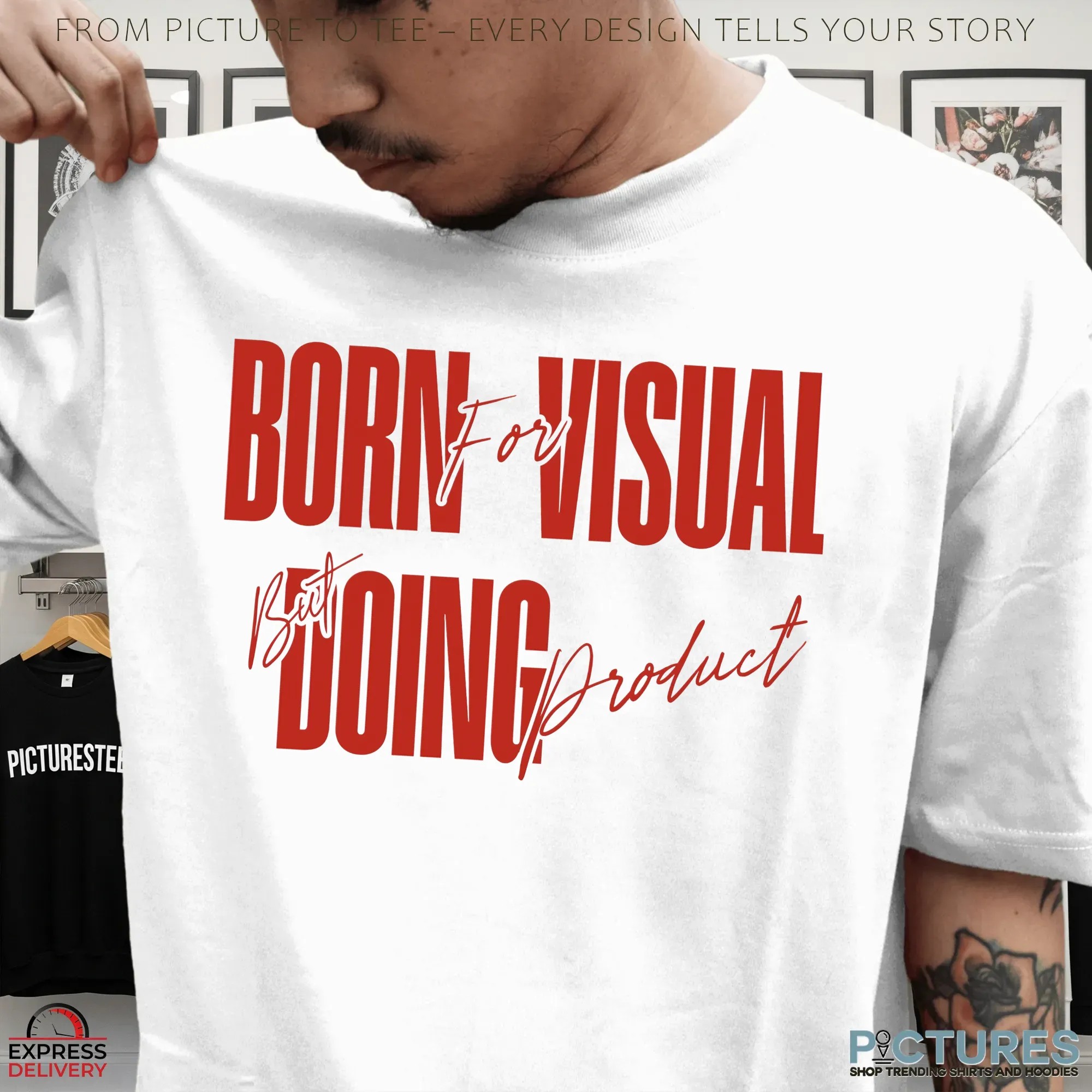 Born For Visual But Doing Product Shirts