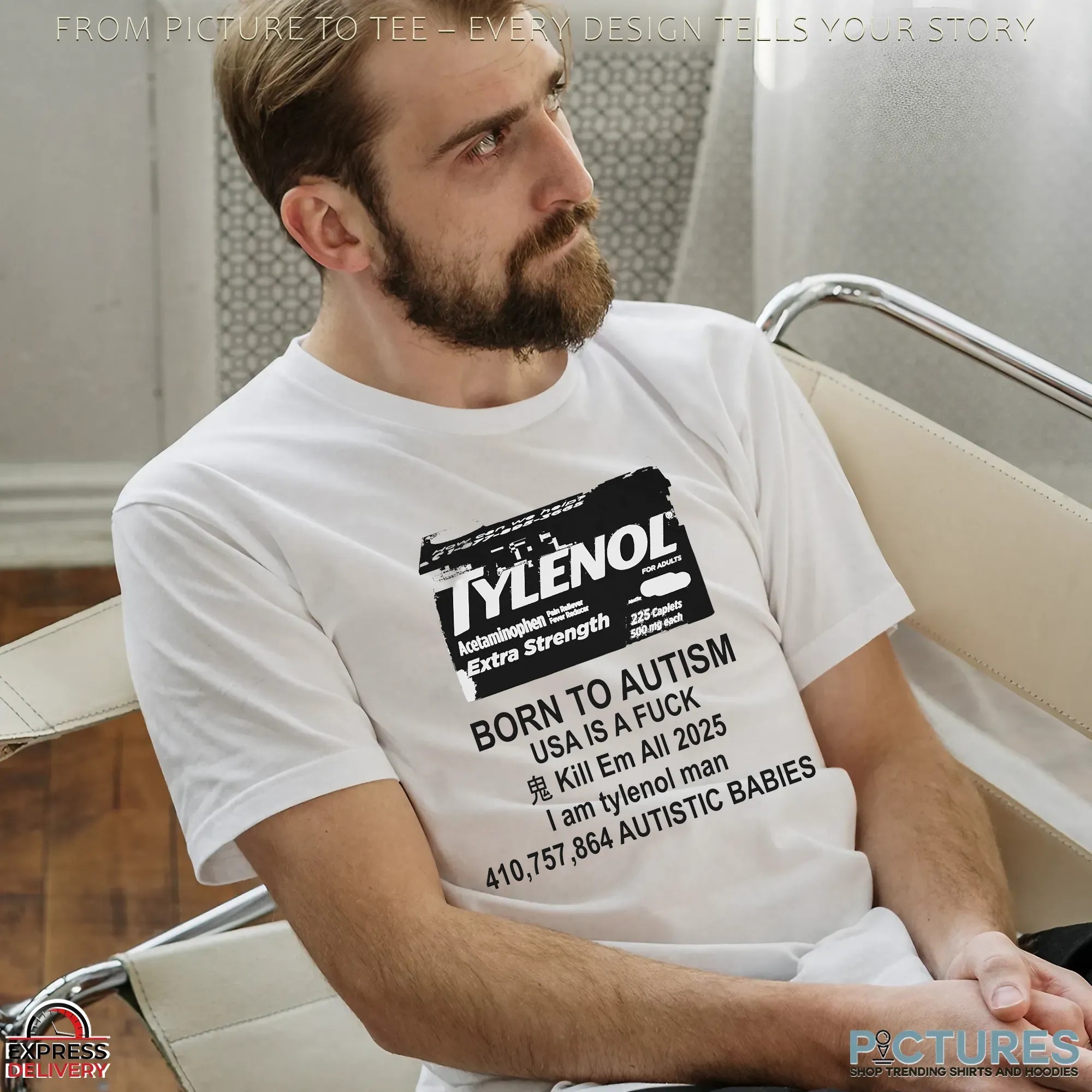 Born To Autism Usa I A Fuck Kill Em All 2025 I Am Tylenol Man Parody T Shirt Born To Autism Usa I A Fuck Kill Em All 2025 I Am Tylenol Man Parody T Shirt