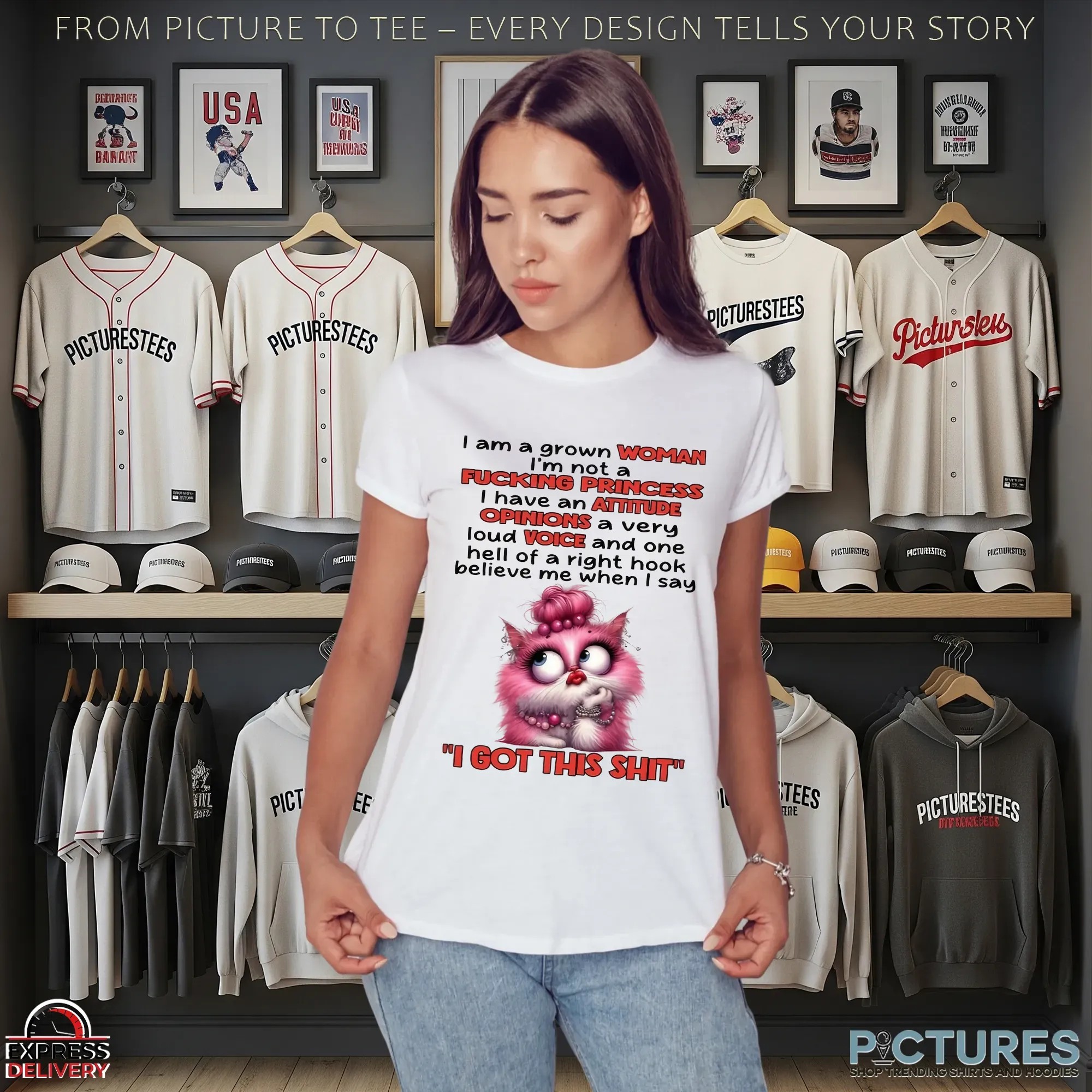 Cat I Am A Grown Woman I M Not A Fucking Princess I Have An Attitude Opinions A Very Loud Voice And One Hell Of A Right Hook Believe Me When I Say I Got This Shit T Shirt
