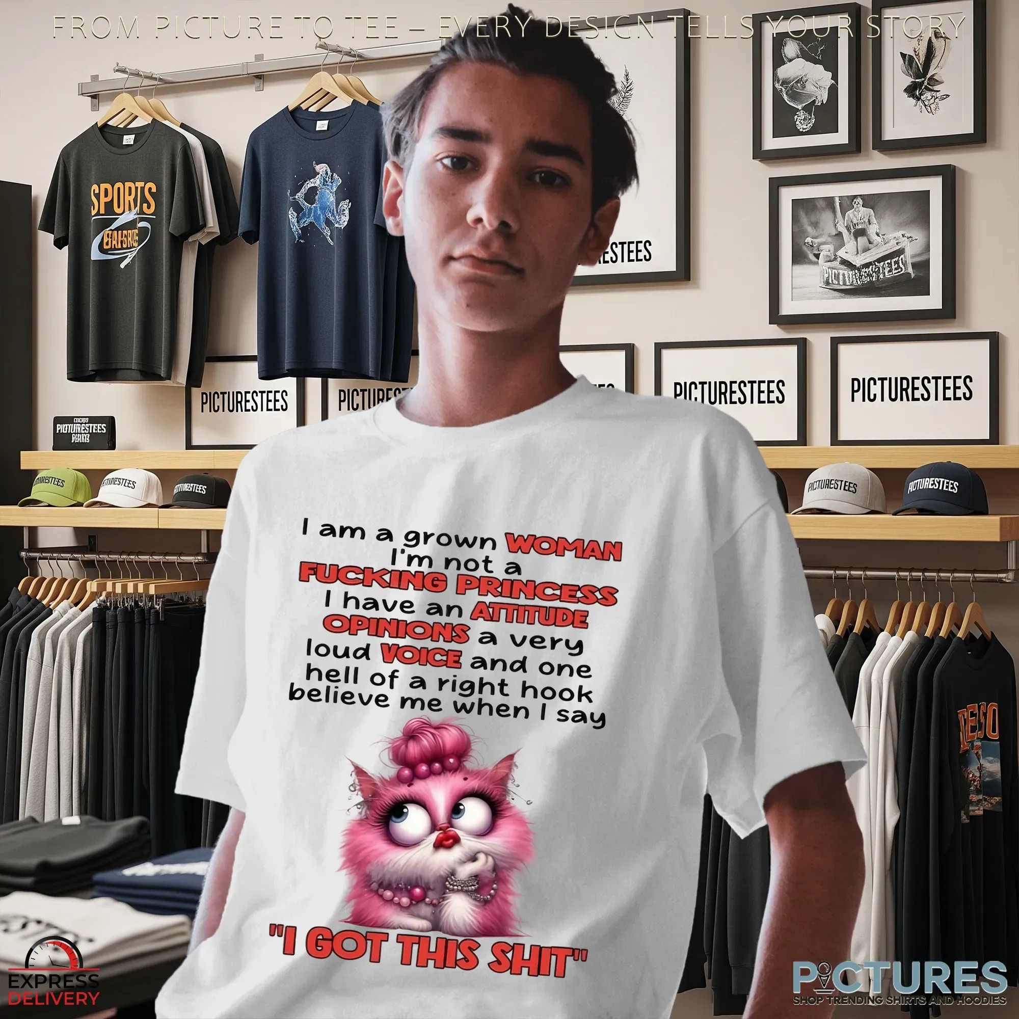 Cat I Am A Grown Woman I M Not A Fucking Princess I Have An Attitude Opinions A Very Loud Voice And One Hell Of A Right Hook Believe Me When I Say I Got This Shit T Shirt