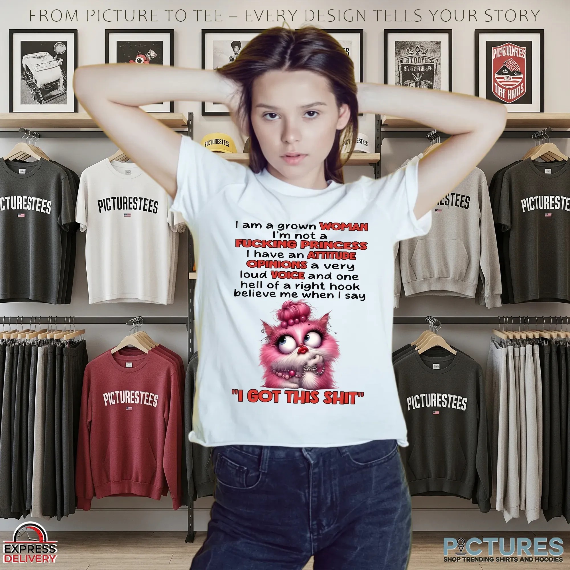 Cat I Am A Grown Woman I M Not A Fucking Princess I Have An Attitude Opinions A Very Loud Voice And One Hell Of A Right Hook Believe Me When I Say I Got This Shit T Shirt