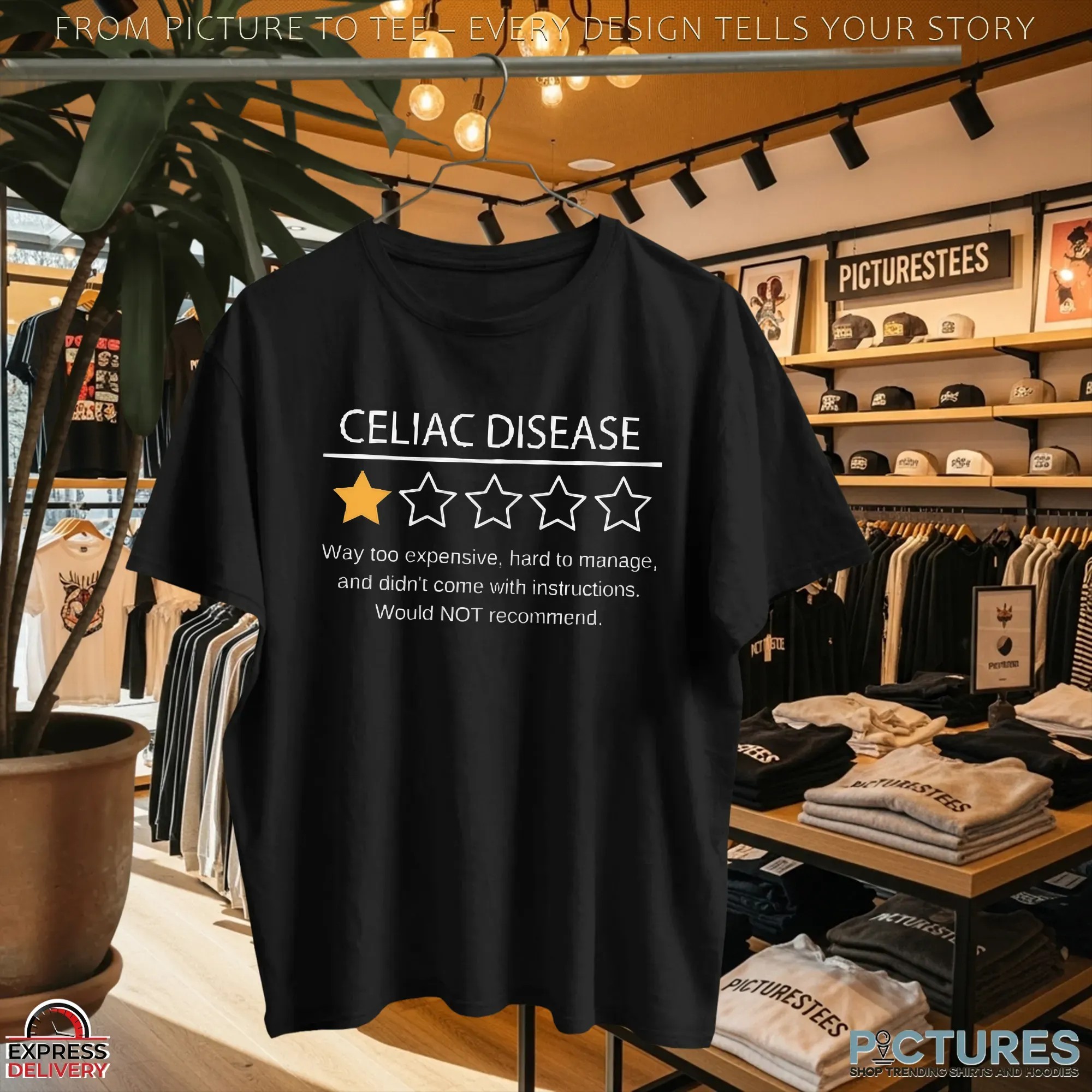 Celiac Disease Way Too Expensive, Hard To Manage, And Didn't Come With Instructions Would Not Recommend T Shirt