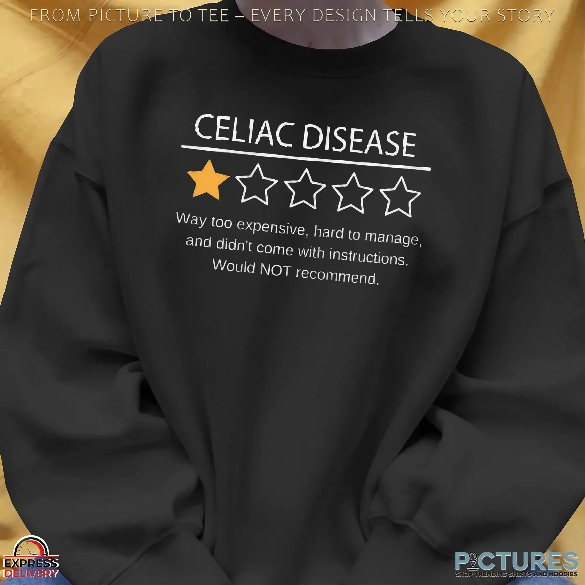 Celiac Disease Way Too Expensive, Hard To Manage, And Didn't Come With Instructions Would Not Recommend T Shirt