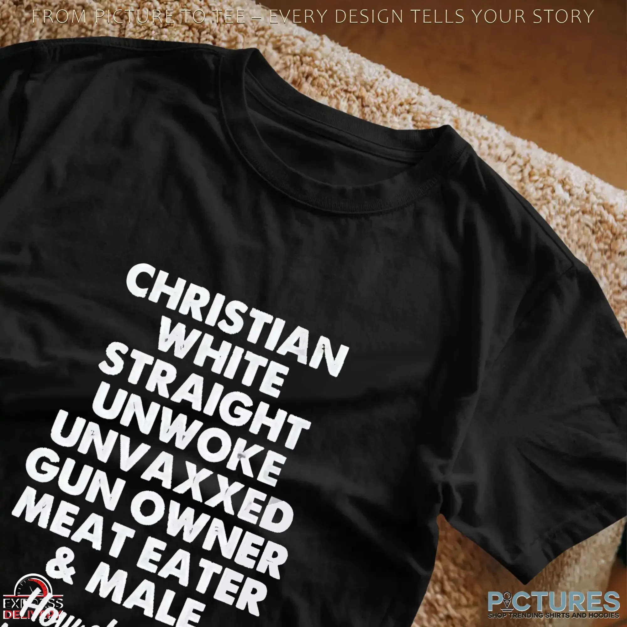 Christian White Straight Unwoke Unvaxxed Gun Owner Meat Eater & Male How Else Can I Piss You Off Today T Shirt