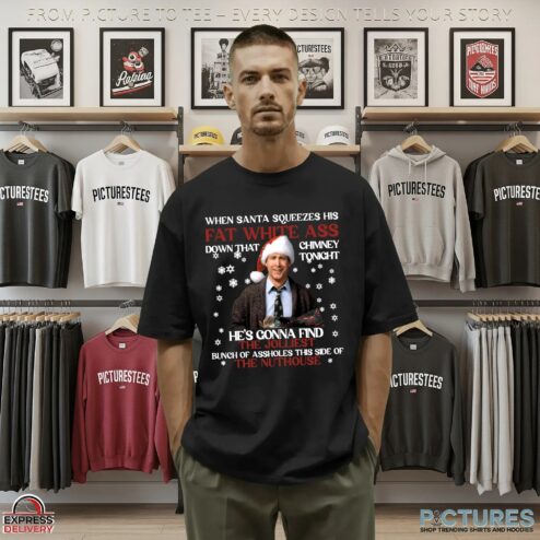 Clark Griswold When Santa Squeezes Fat White Ass Down That Chimney Tonight Christmas Meme T Shirt