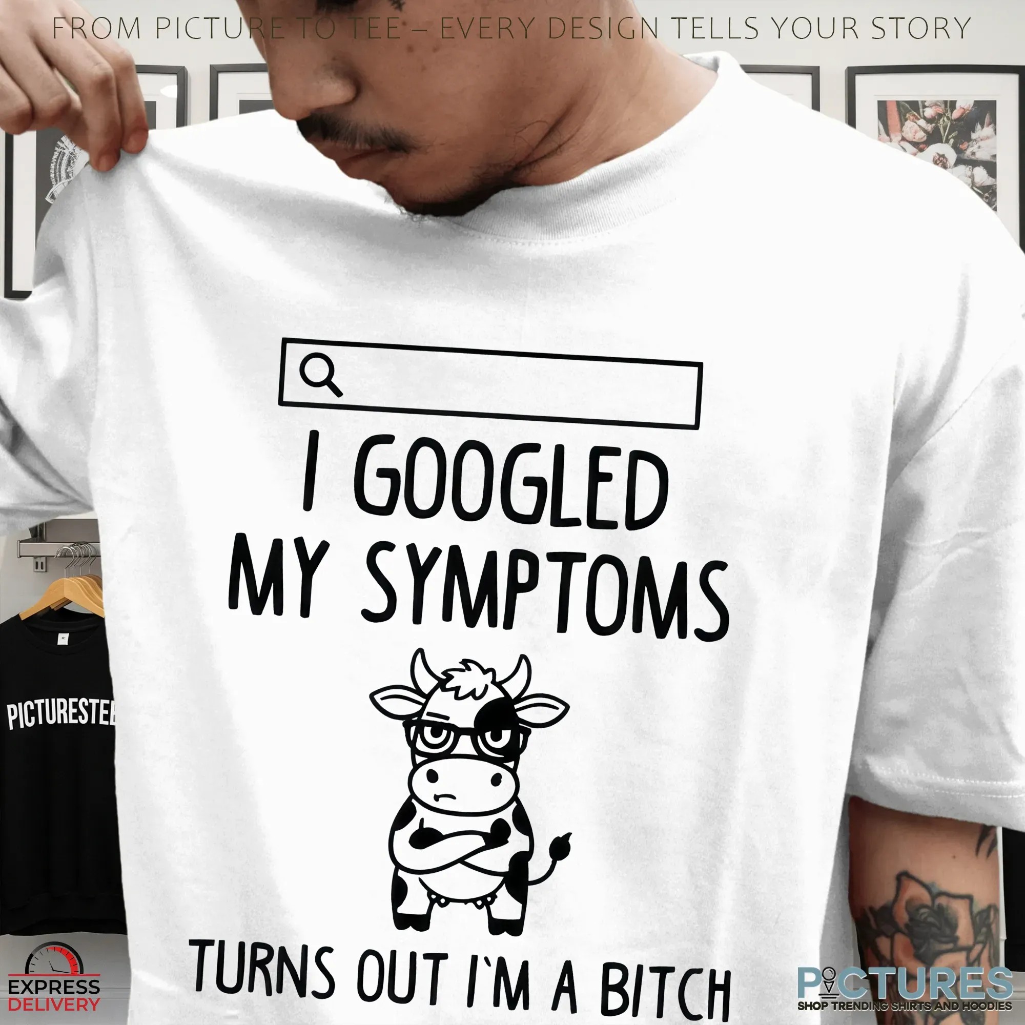 Cow I Googled My Symptoms Turns Out I'm A Bitch T Shirt