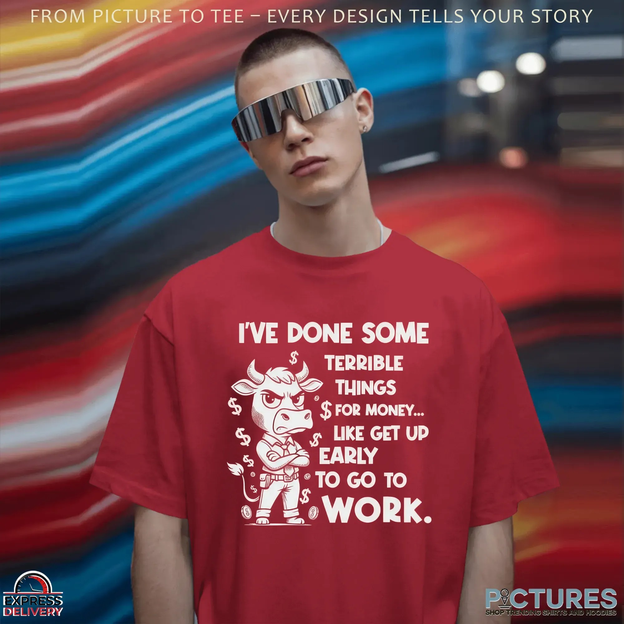 Cow I've Done Some For Money Like Get Up Early To Go To Terrible Things Work T Shirt Cow I've Done Some For Money Like Get Up Early To Go To Terrible Things Work T Shirt