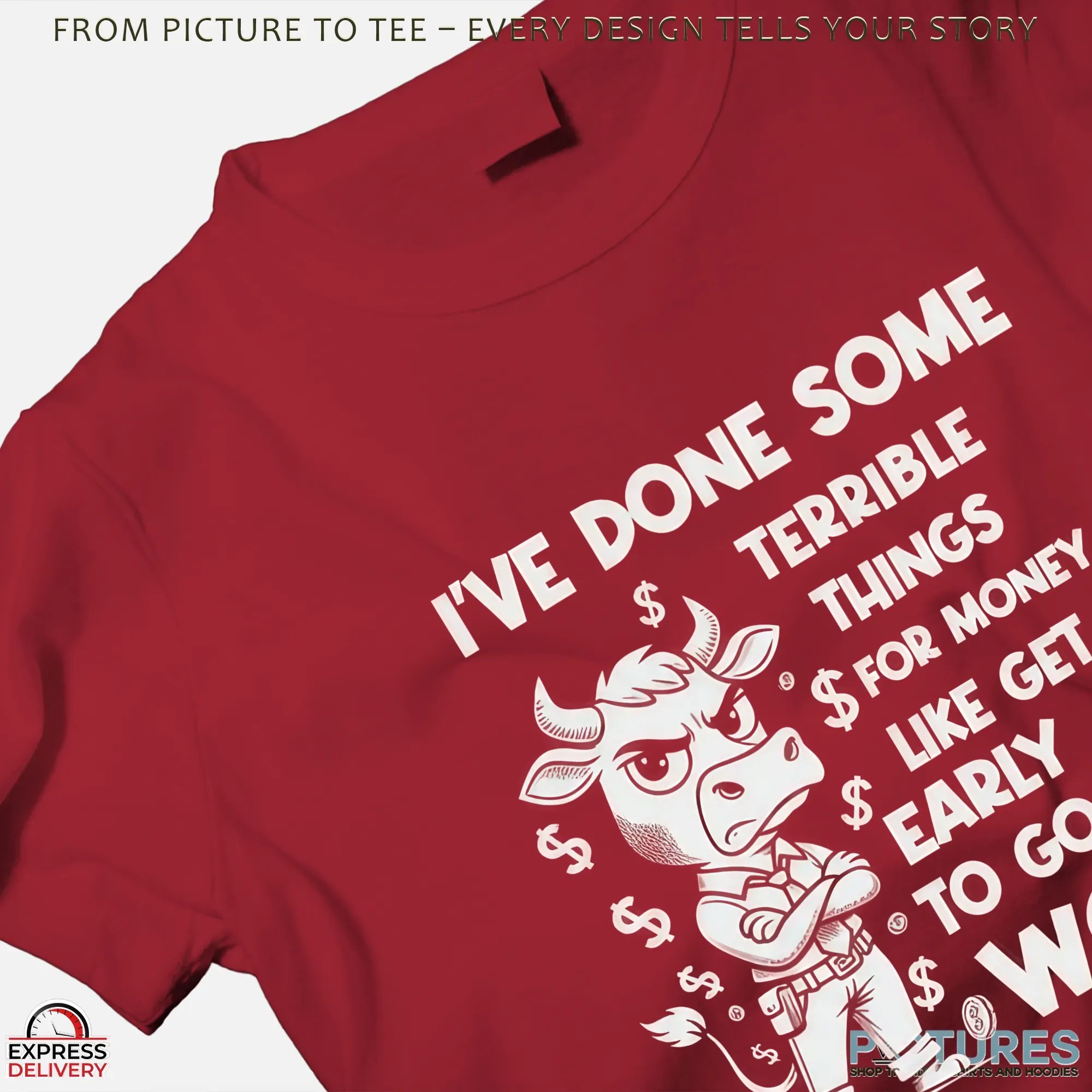 Cow I've Done Some For Money Like Get Up Early To Go To Terrible Things Work T Shirt Cow I've Done Some For Money Like Get Up Early To Go To Terrible Things Work T Shirt